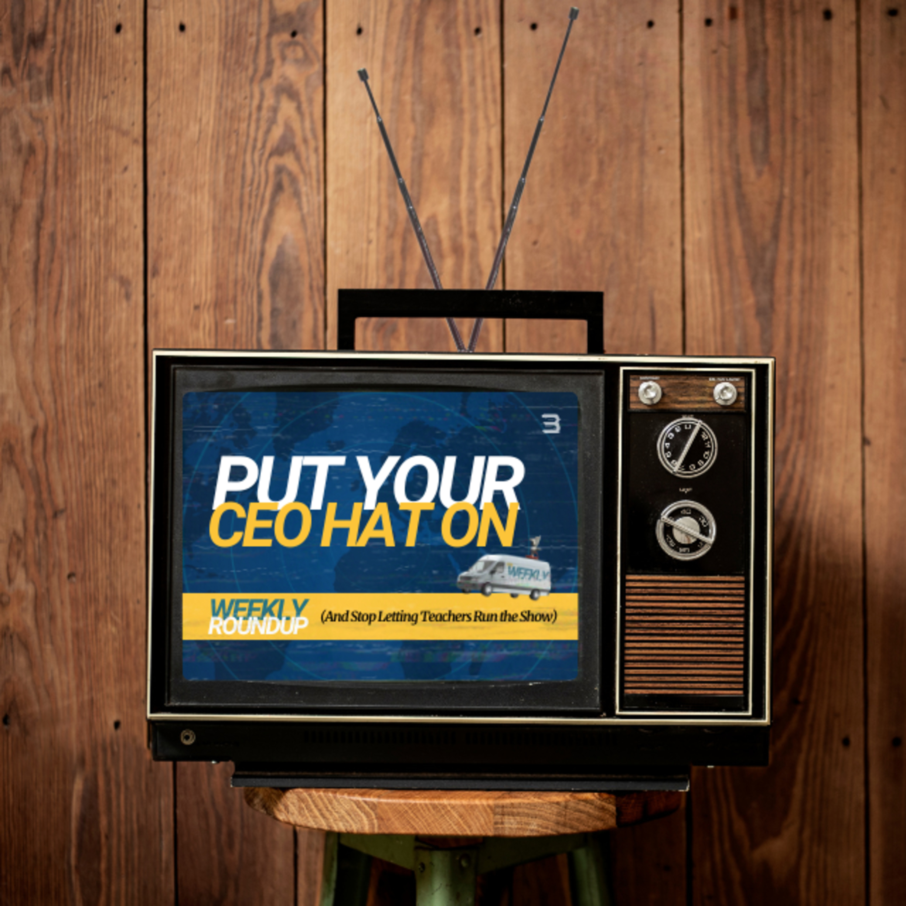 Weekly Roundup - Put Your CEO Hat On (And Stop Letting Teachers Run the Show) episode artwork