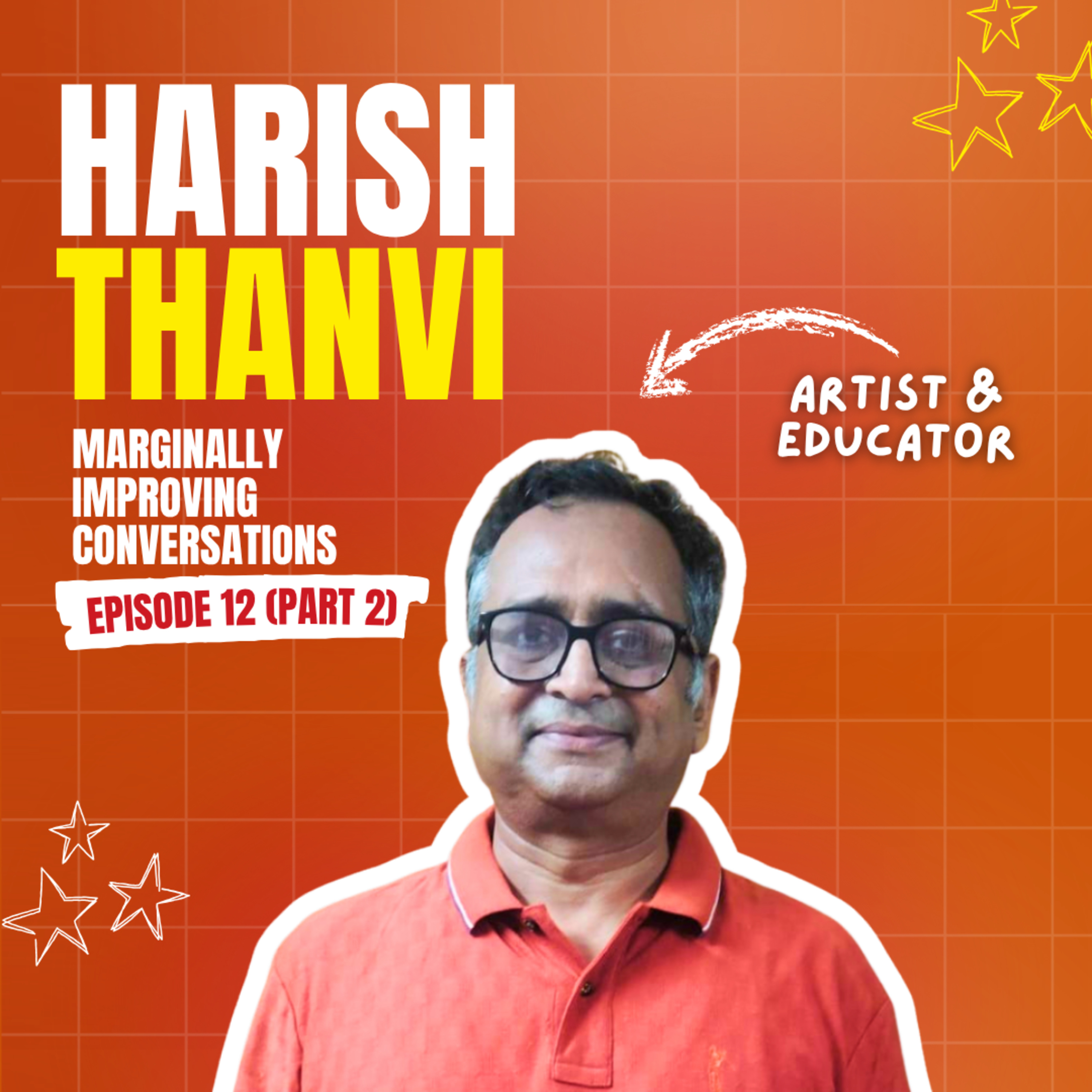 Harish Thanvi | Art, Education & Lessons for Life (Part 2 of 2) | Marginally Improving Conversations Ep. 12