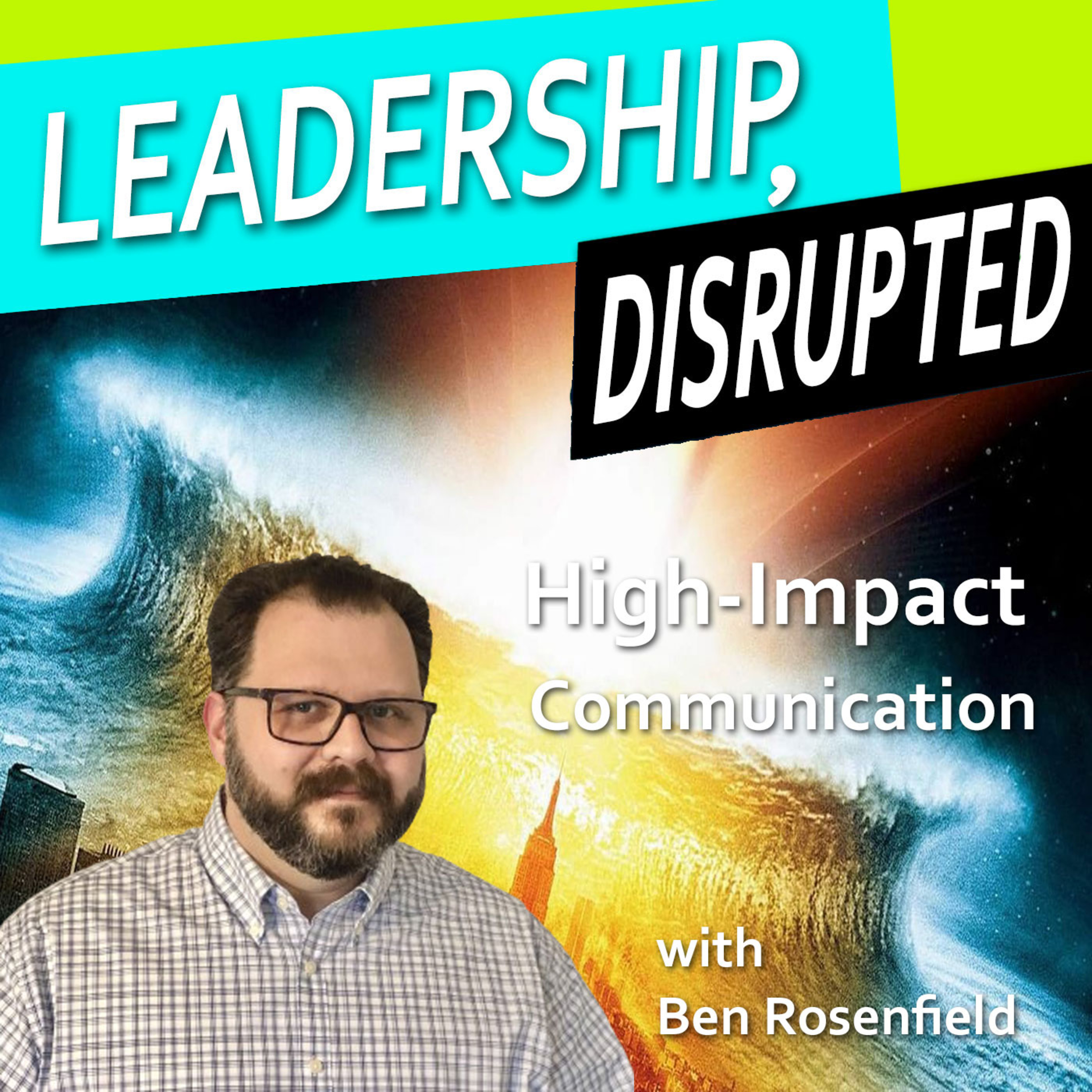 High-Impact Communication (With Ben Rosenfield)
