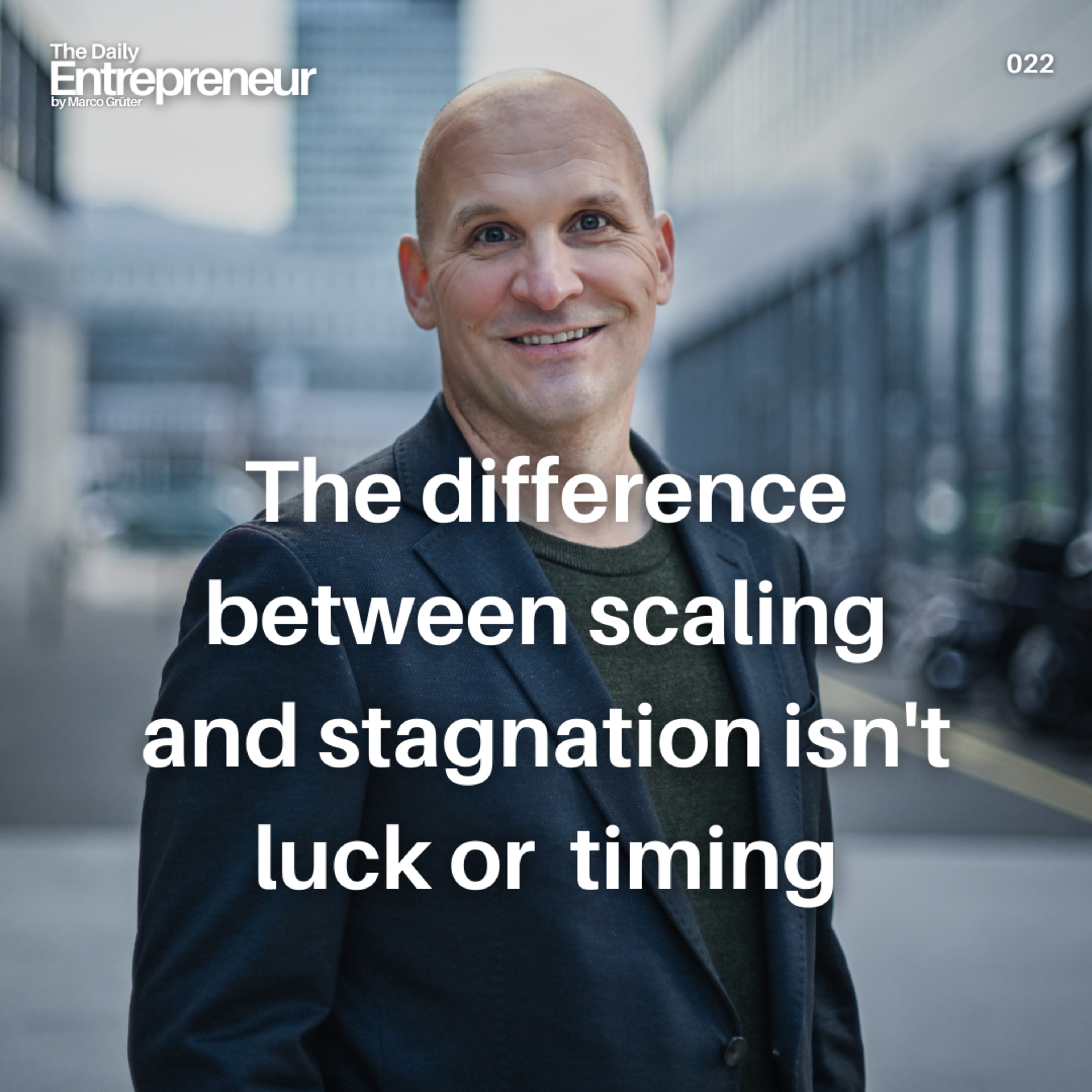 22 - The difference between scaling and stagnation isn't luck or timing