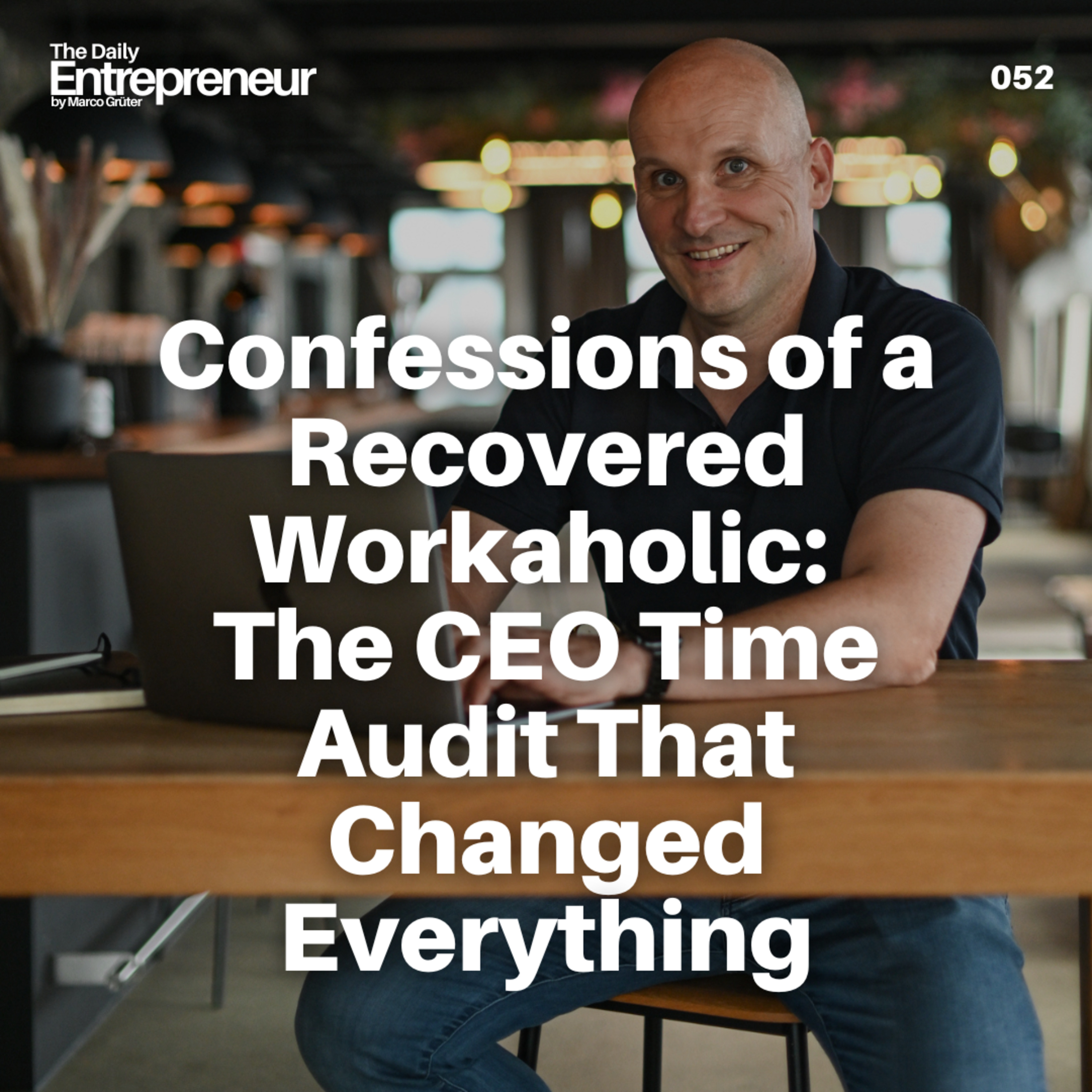 52 - Confessions of a Recovered Workaholic: The CEO Time Audit That Changed Everything episode artwork