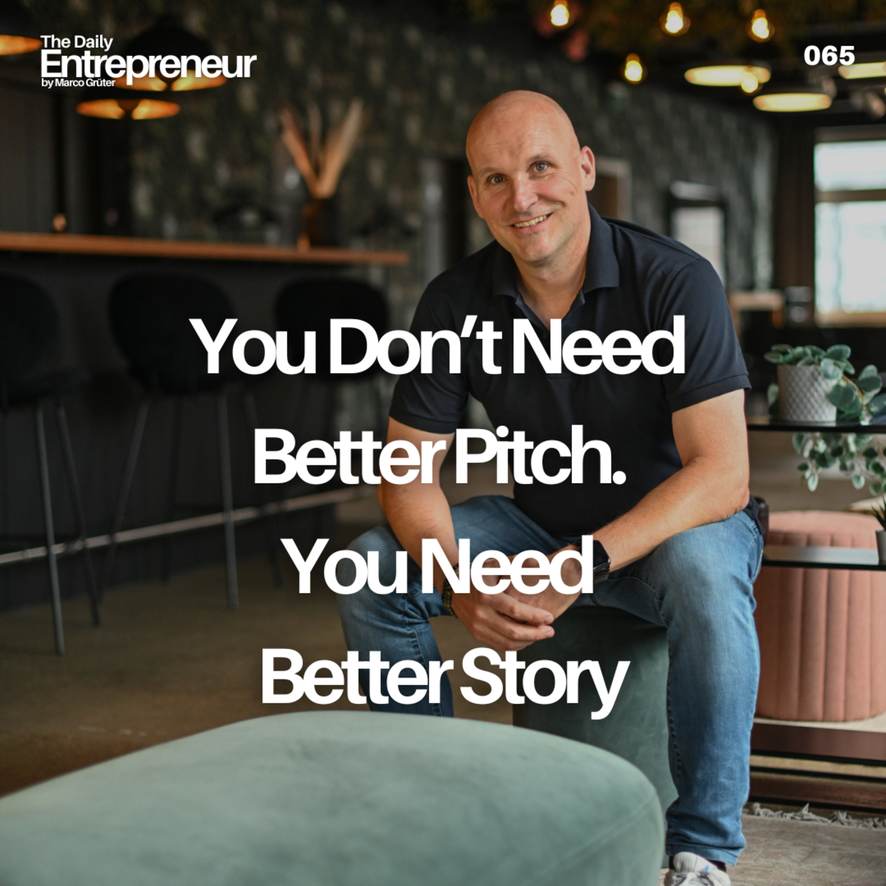 65 - You Don’t Need a Better Pitch. You Need a Better Story