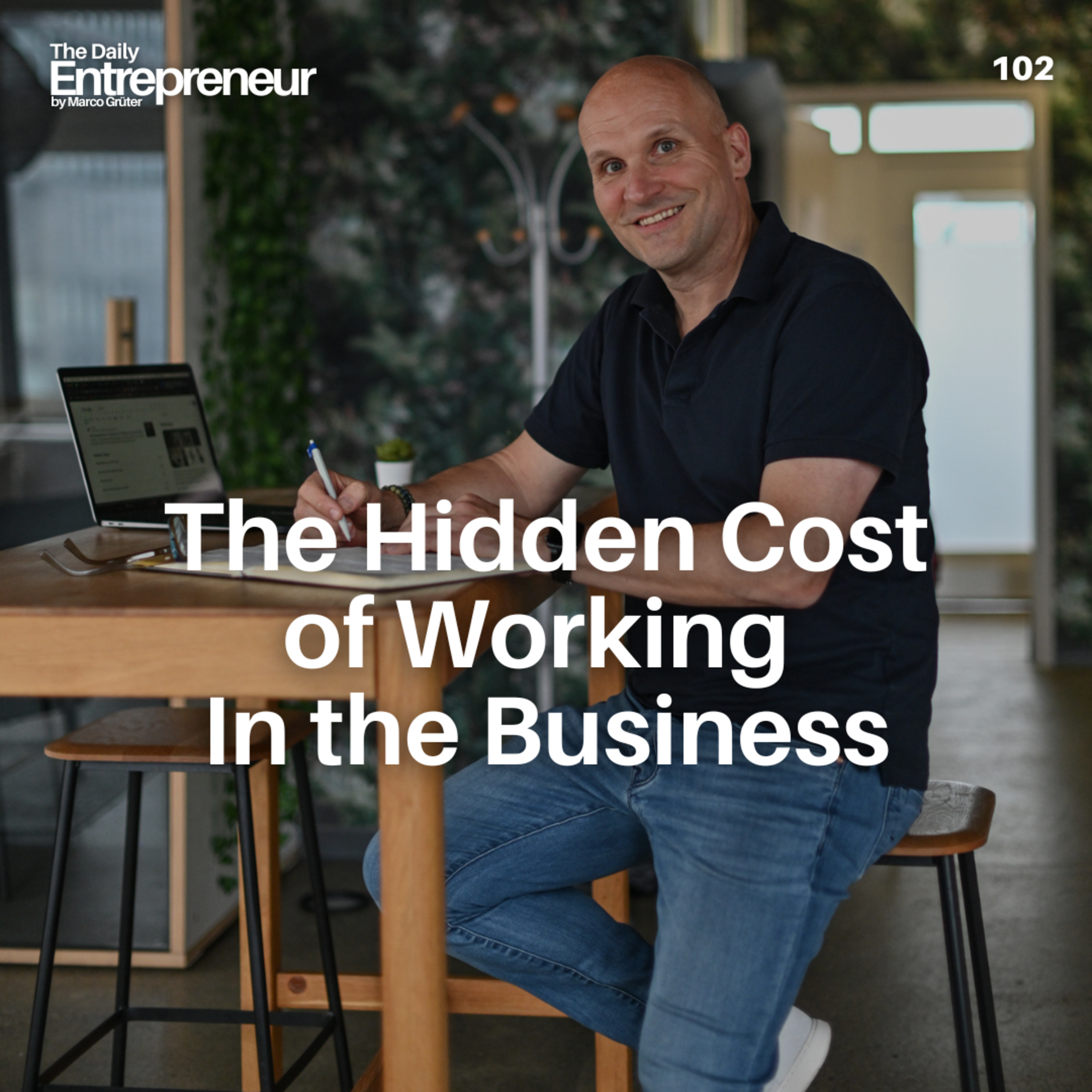 102 - The Hidden Cost of Working In the Business