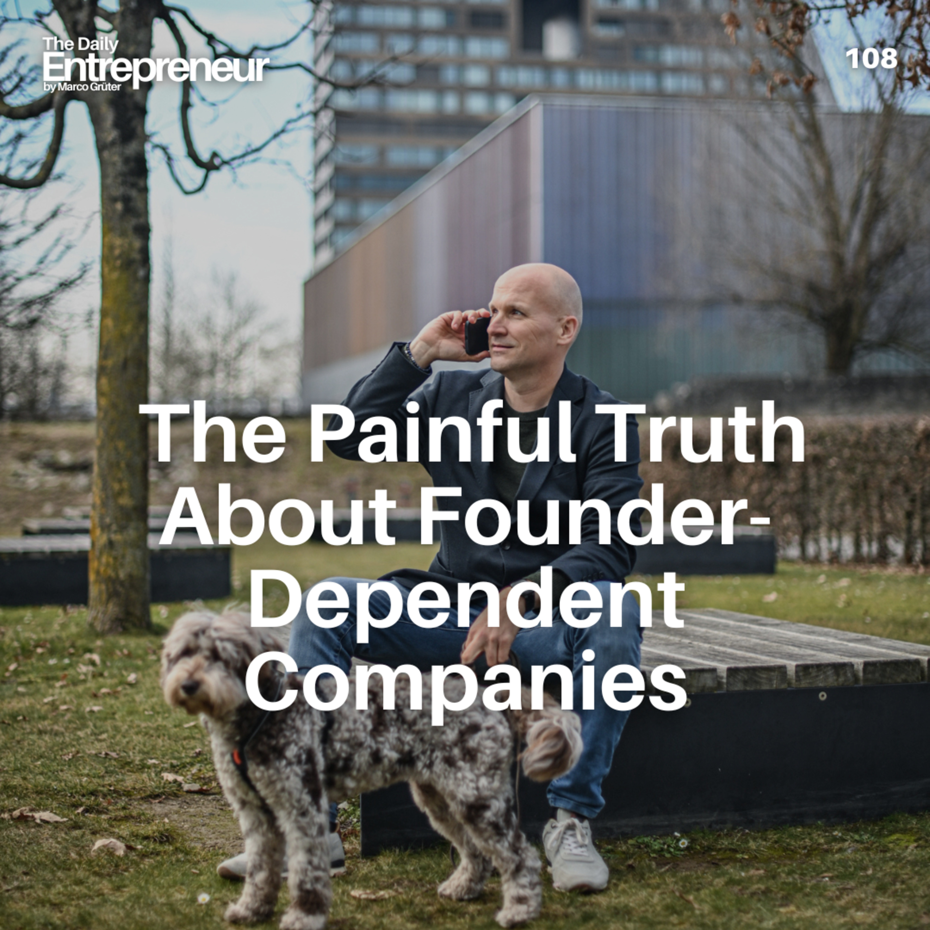 108 - The Painful Truth About Founder-Dependent Companies