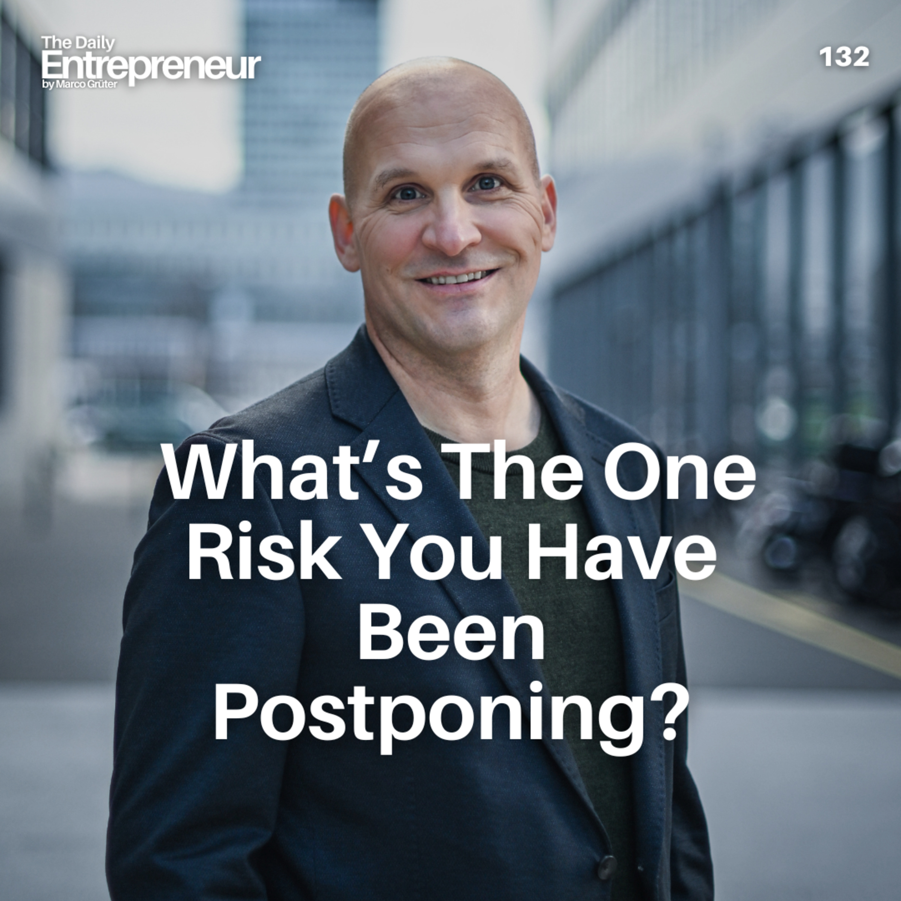 132 -  What’s The One Risk You Have Been Postponing? episode artwork