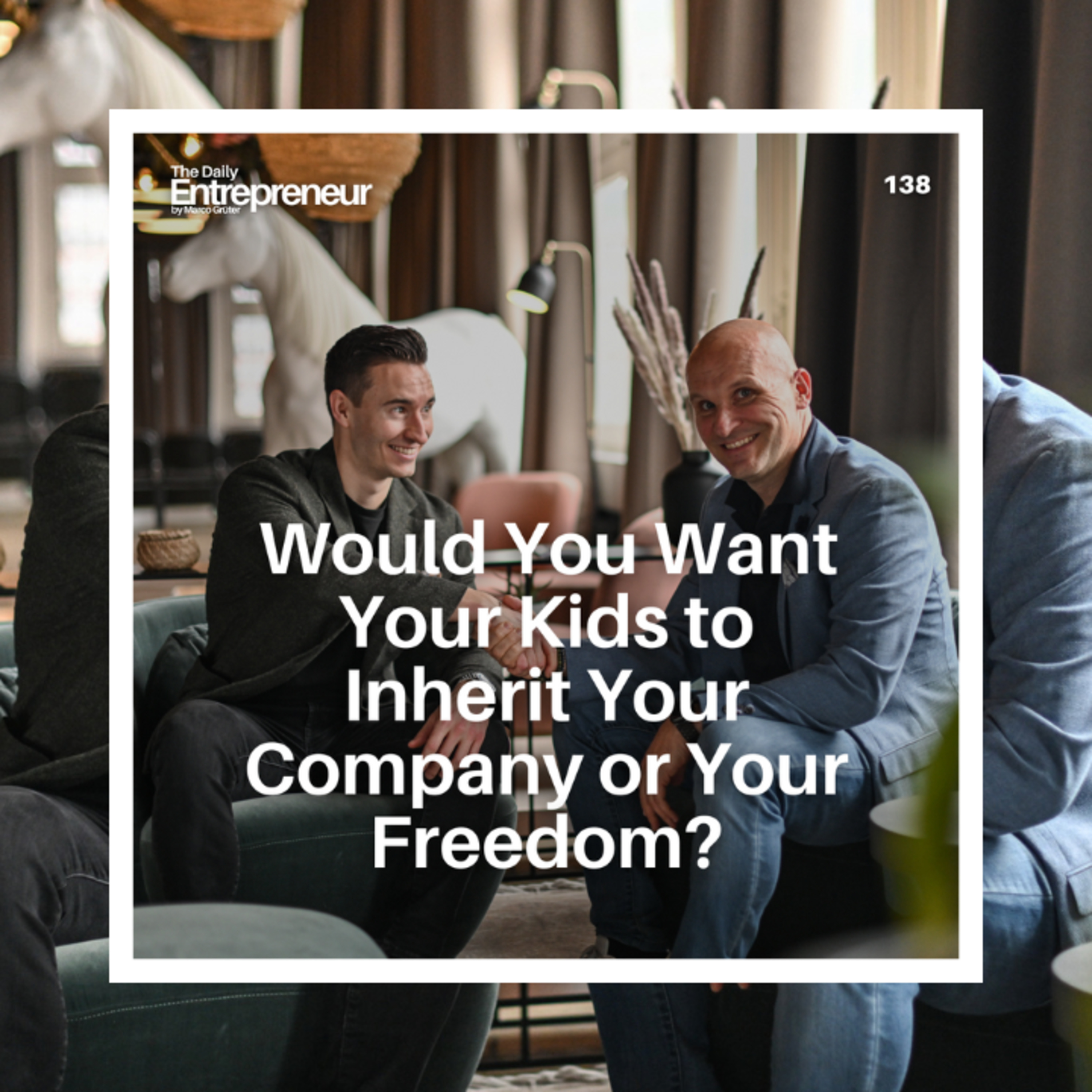 138 -  Would You Want Your Kids to Inherit Your Company or Your Freedom? episode artwork