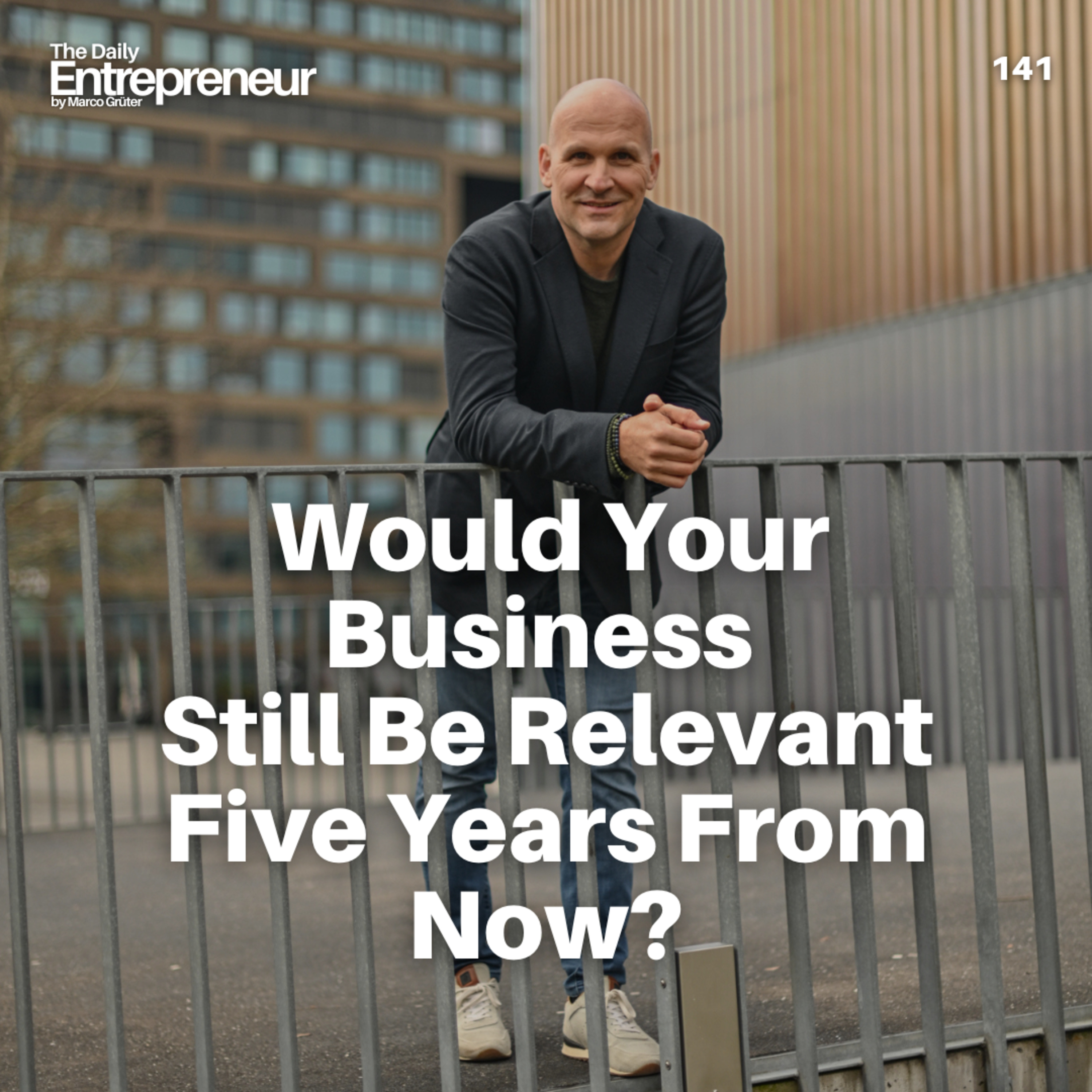 141 -  Would Your Business Still Be Relevant Five Years From Now? episode artwork