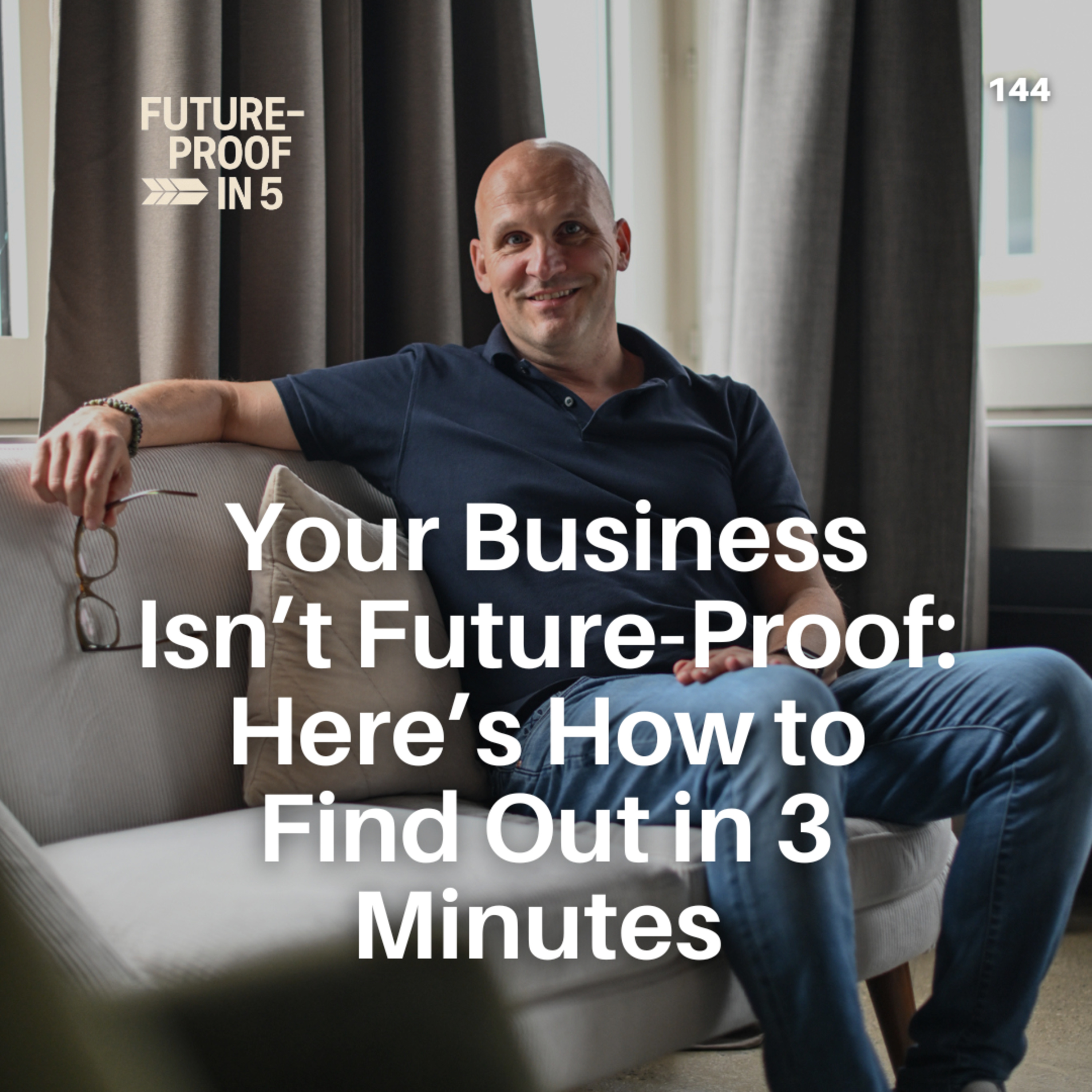 144 - Your Business Isn’t Future-Proof: Here’s How to Find Out in 3 Minutes episode artwork
