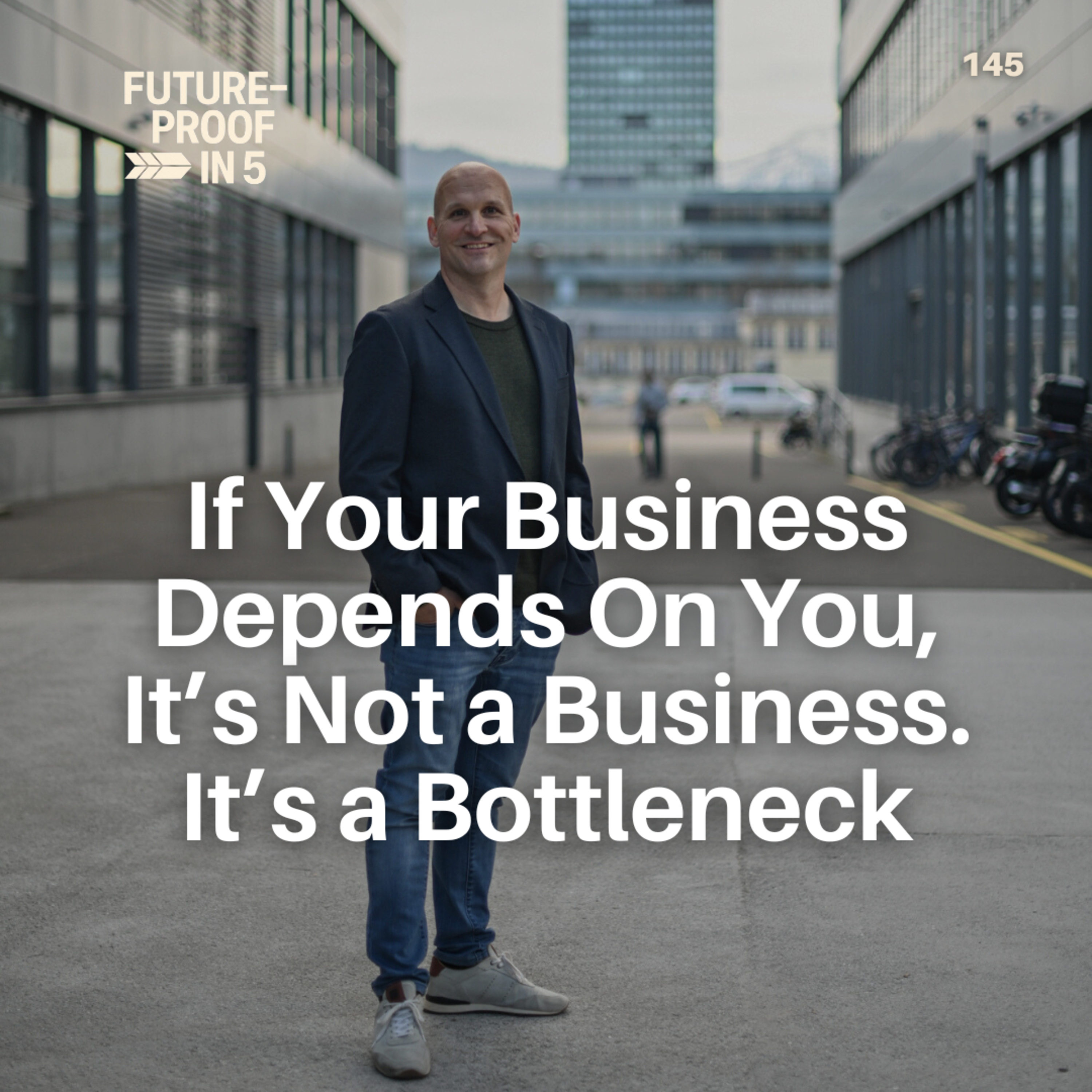 145 - If Your Business Depends On You, It’s Not a Business; It’s a Bottleneck episode artwork