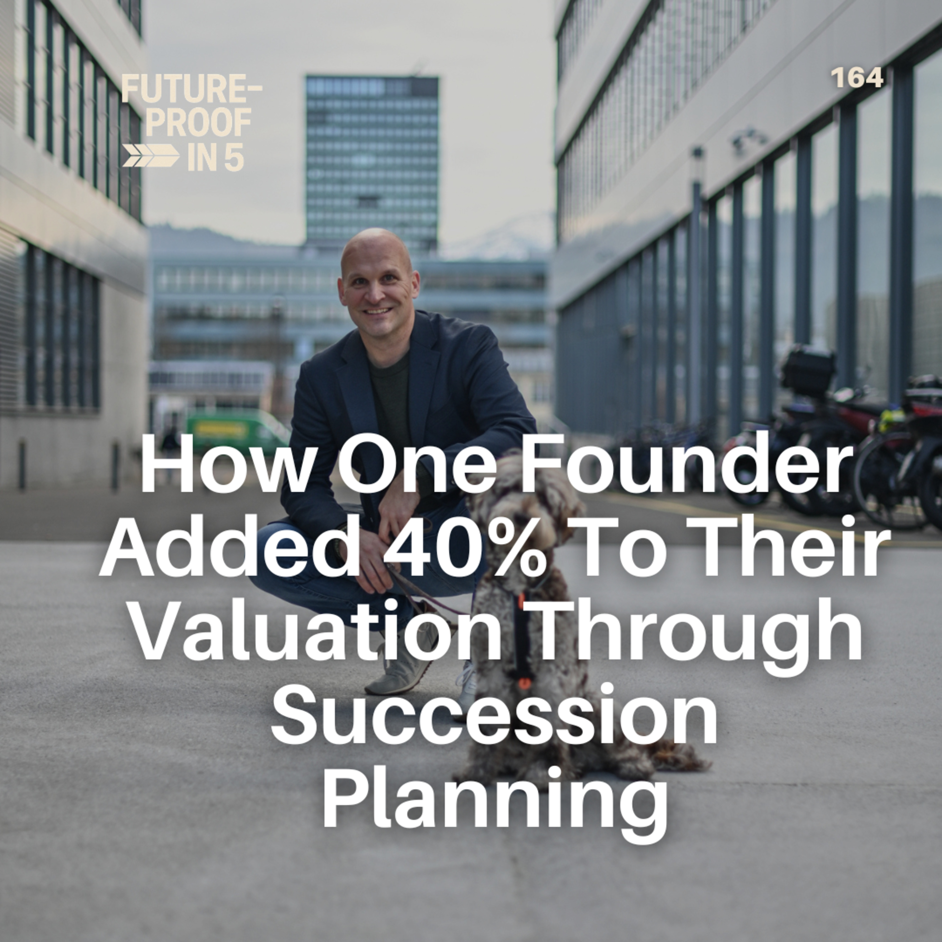 164 - How One Founder Added 40% To Their Valuation Through Succession Planning episode artwork