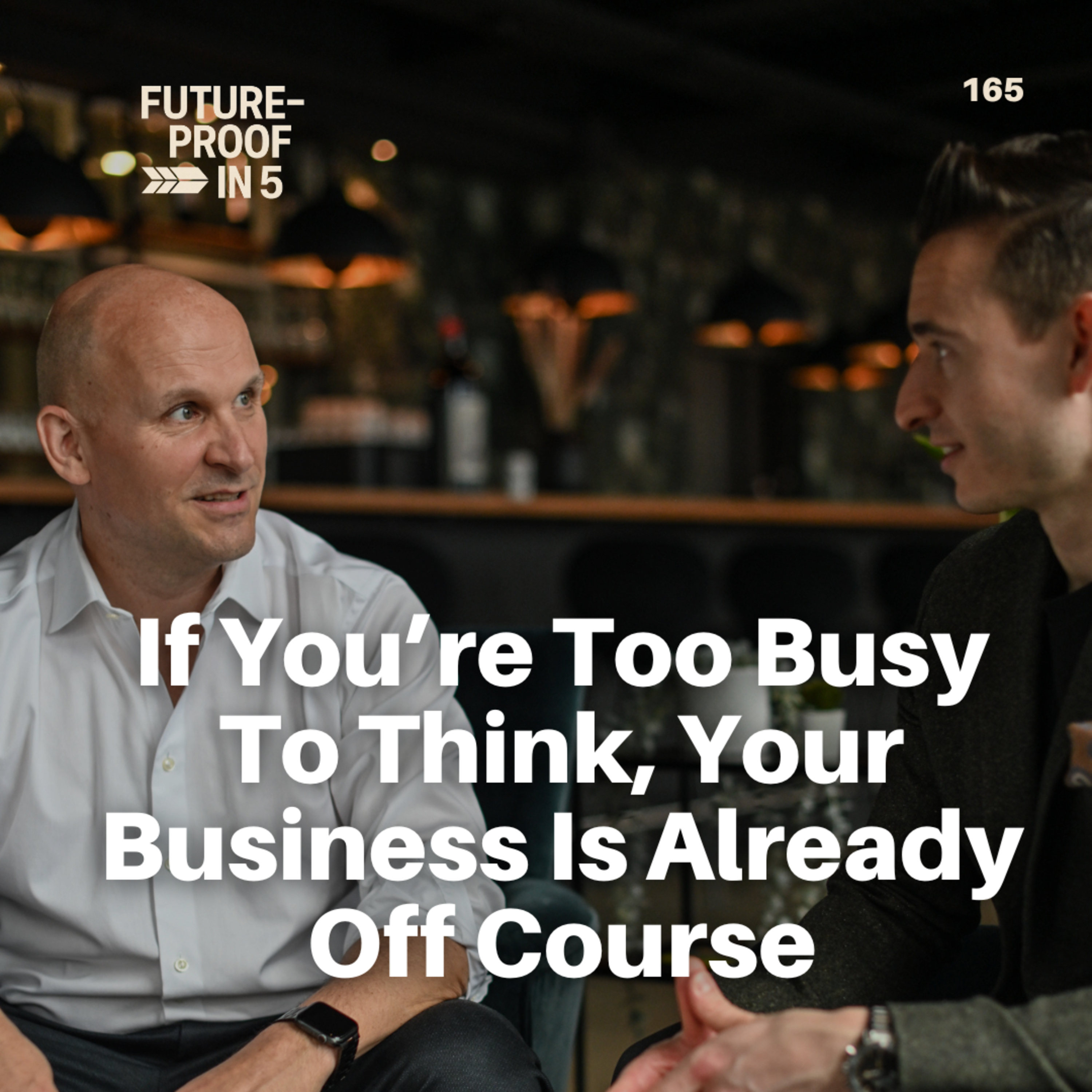 165 - If You’re Too Busy To Think, Your Business Is Already Off Course episode artwork