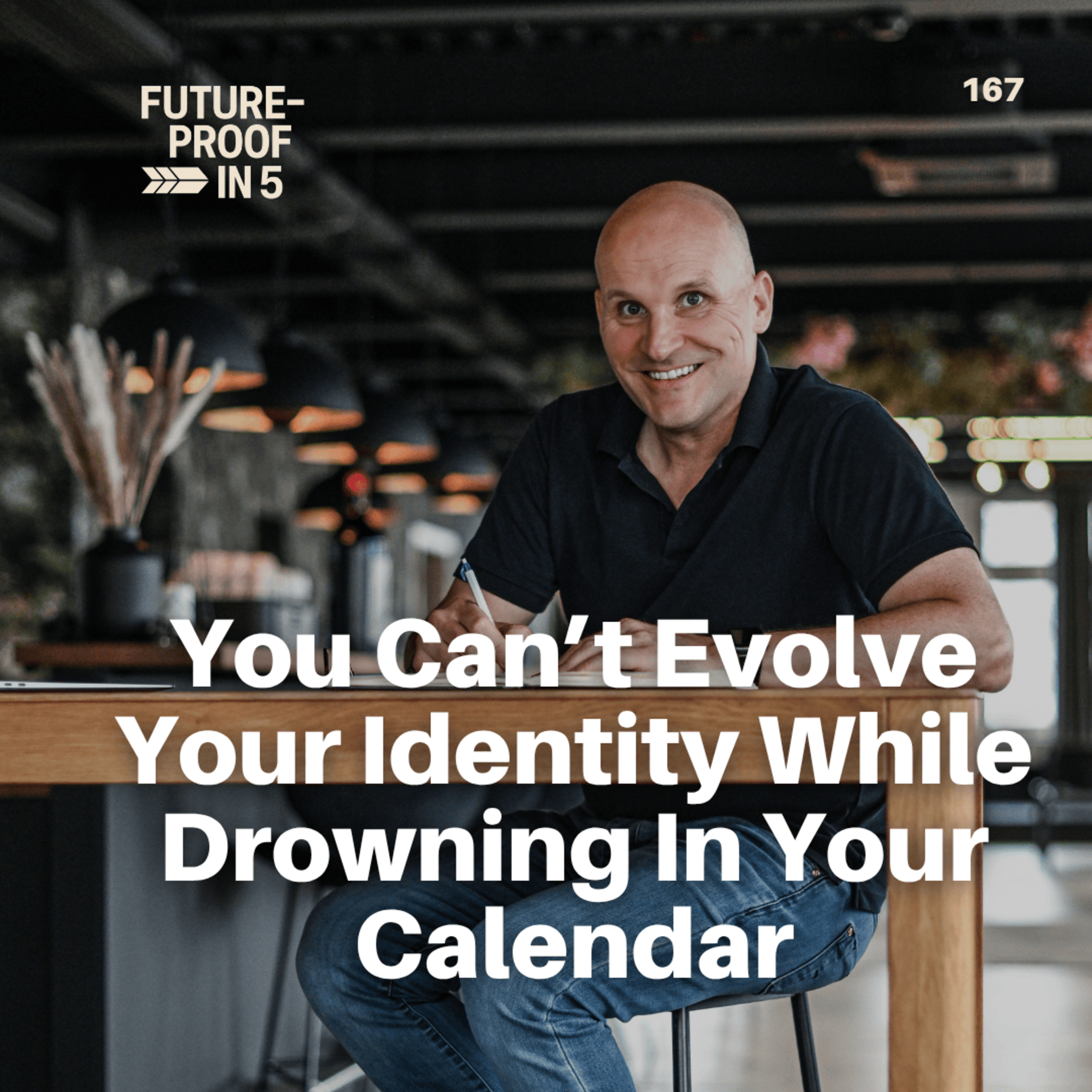 167 - You Can’t Evolve Your Identity While Drowning In Your Calendar episode artwork