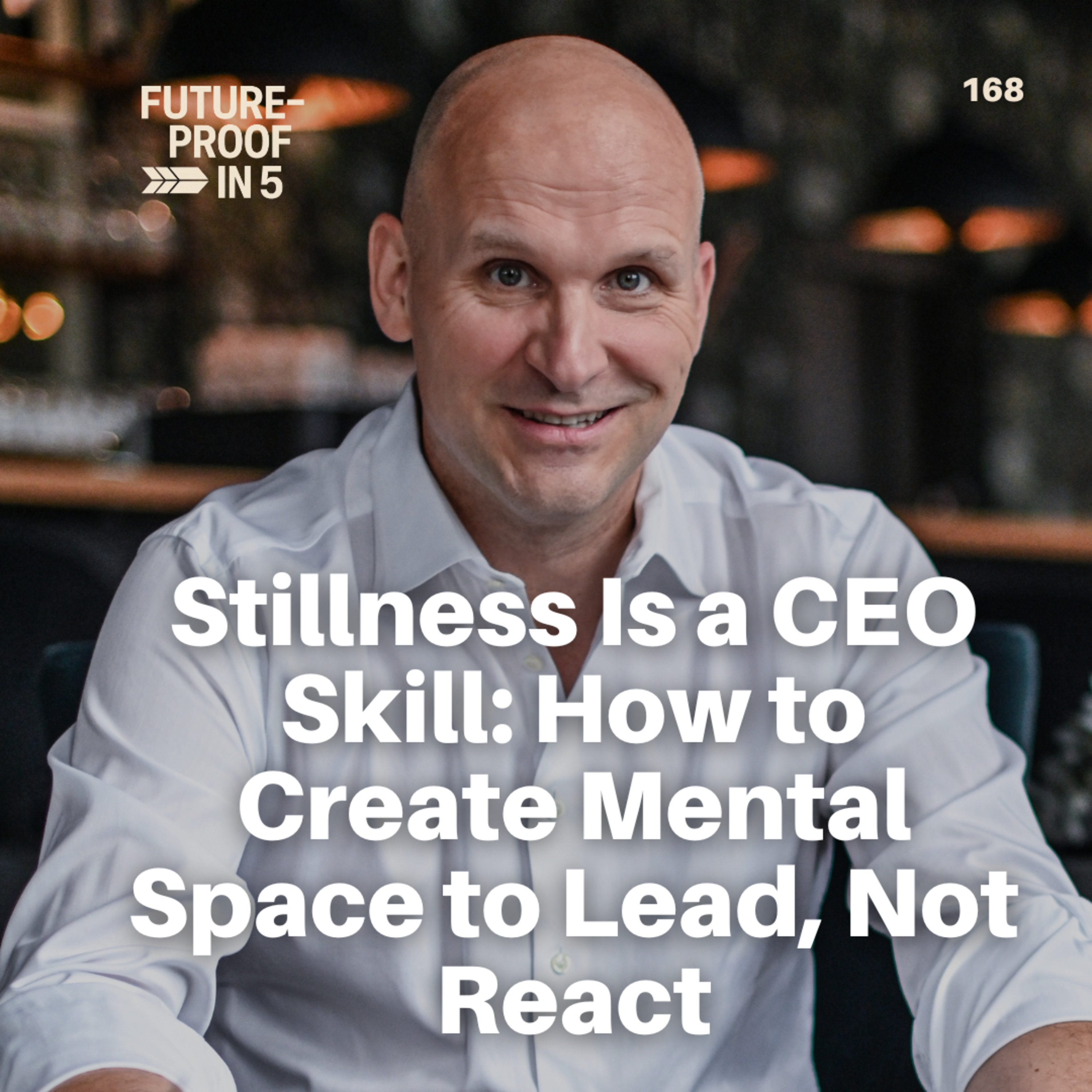 168 - Stillness Is a CEO Skill: How to Create Mental Space to Lead, Not React episode artwork
