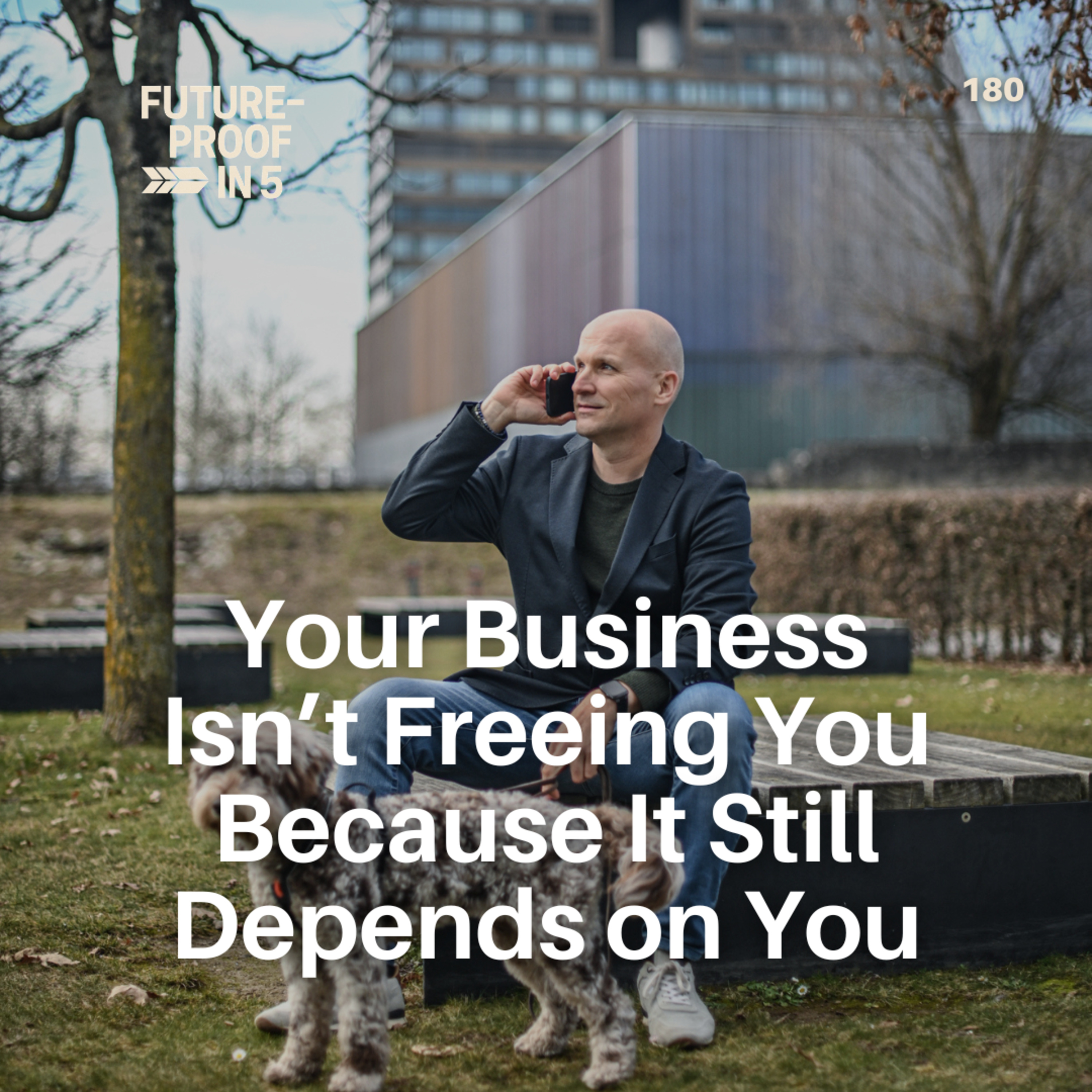 180 - Your Business Isn’t Freeing You Because It Still Depends on You episode artwork