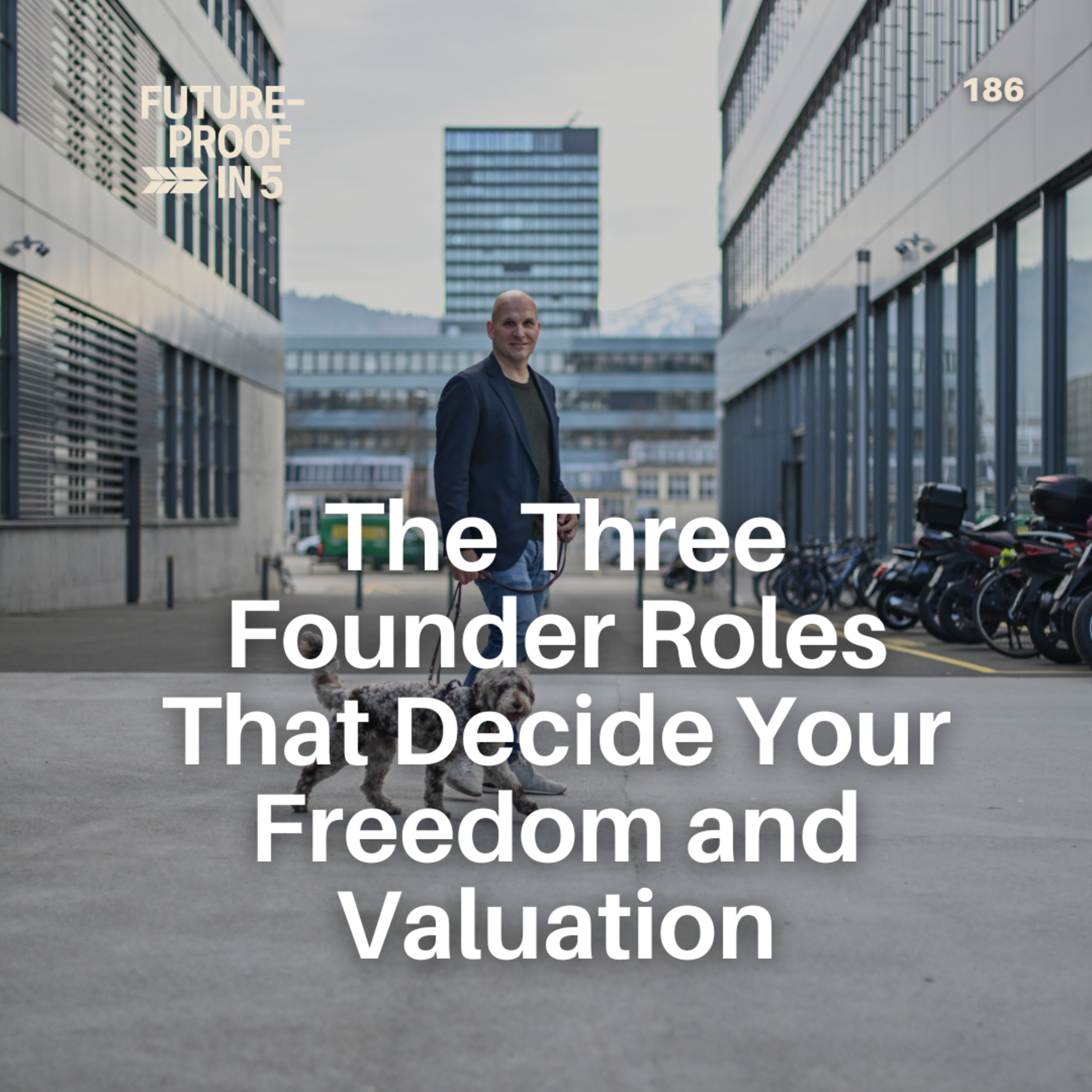 186 - The Three Founder Roles That Decide Your Freedom and Valuation