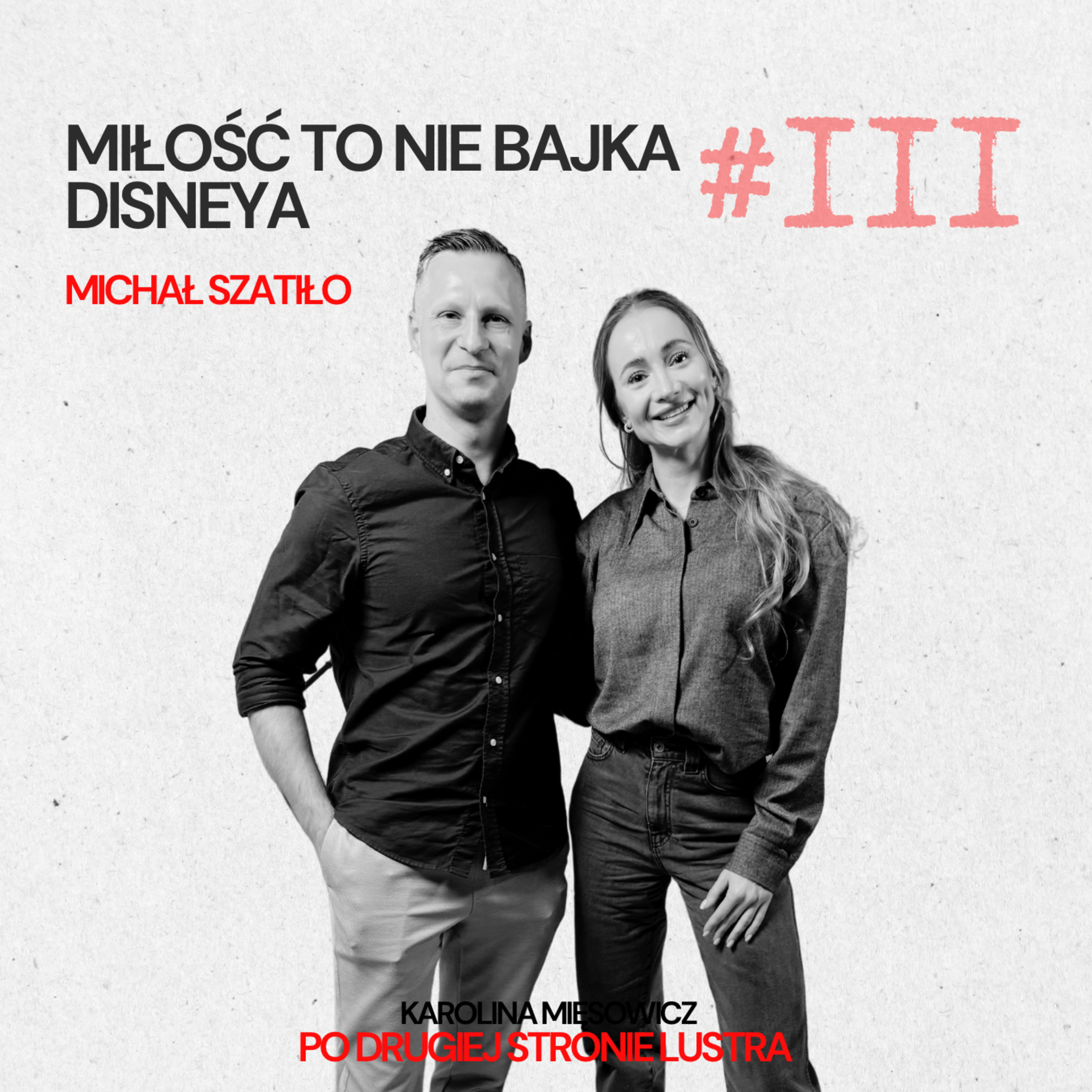 #3 MICHAŁ SZATIŁO: MIŁOŚĆ TO NIE BAJKA DISNEYA - CZEGO KOBIETY NIE WIDZĄ W ZWIĄZKACH? Męski punkt widzenia na relacje episode artwork