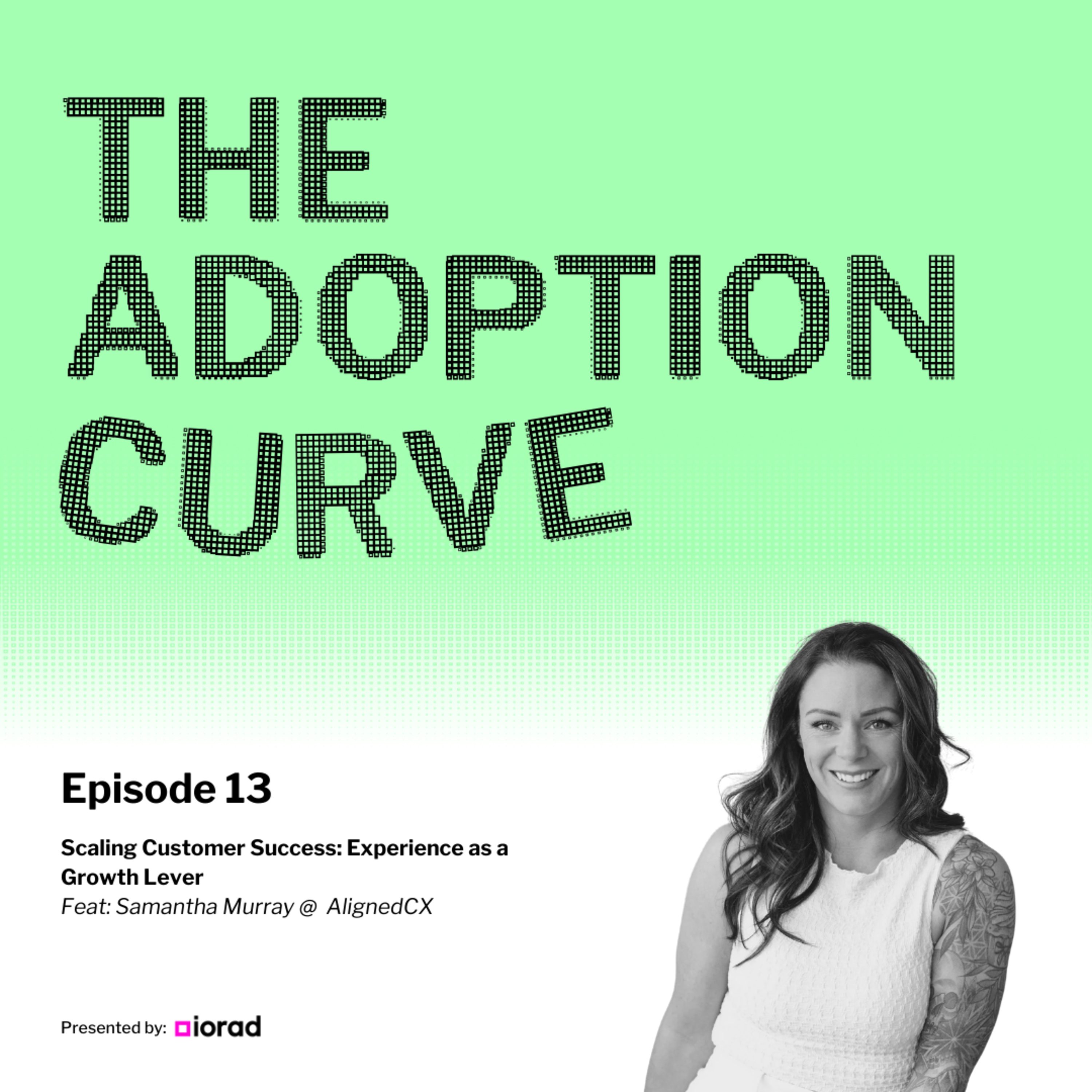Ep 13: Scaling Customer Success with Samantha Murray: Experience as a Growth Lever