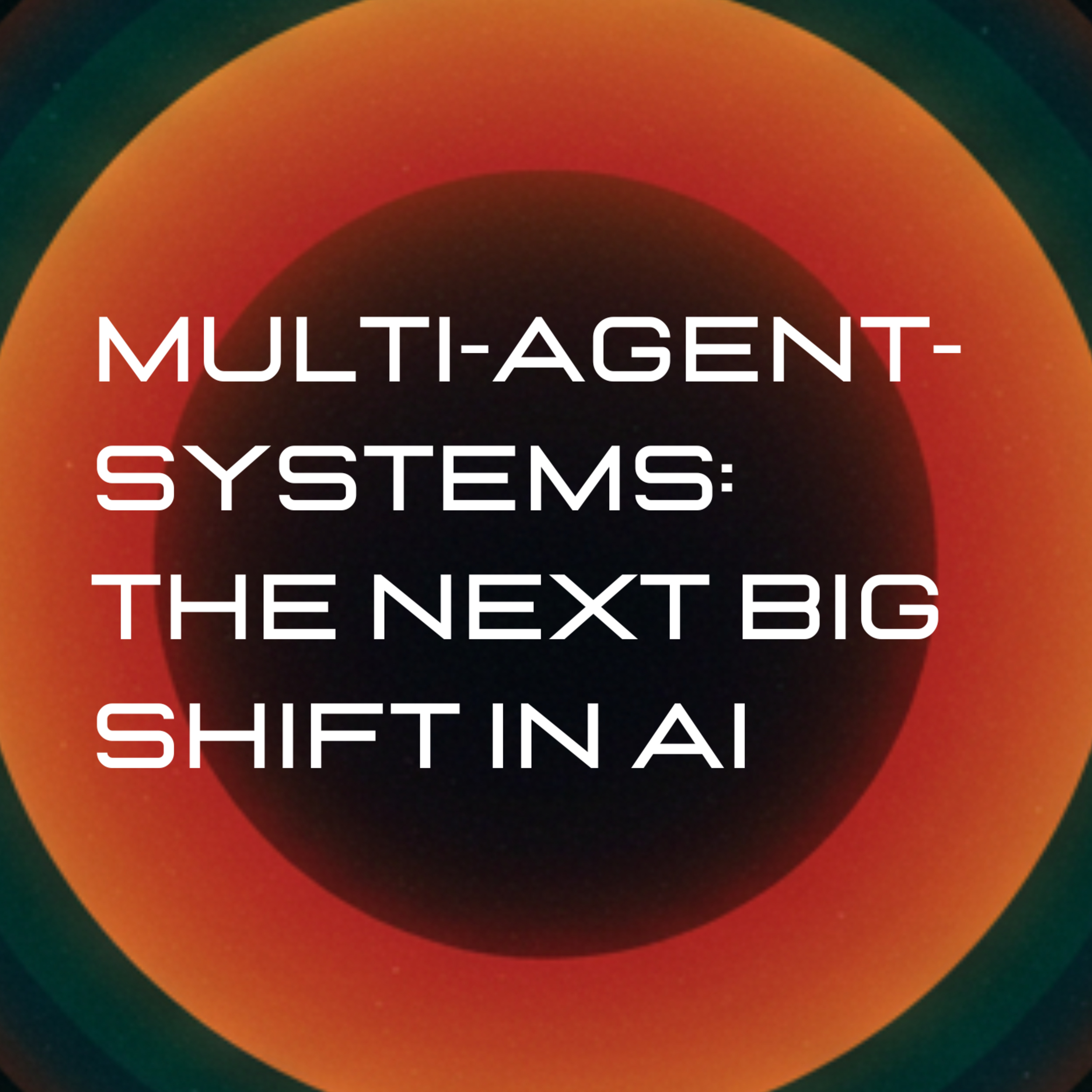 EP6 - Multi-Agent Systems: The Next Big Shift In AI—Yet People Have No Clue About Them