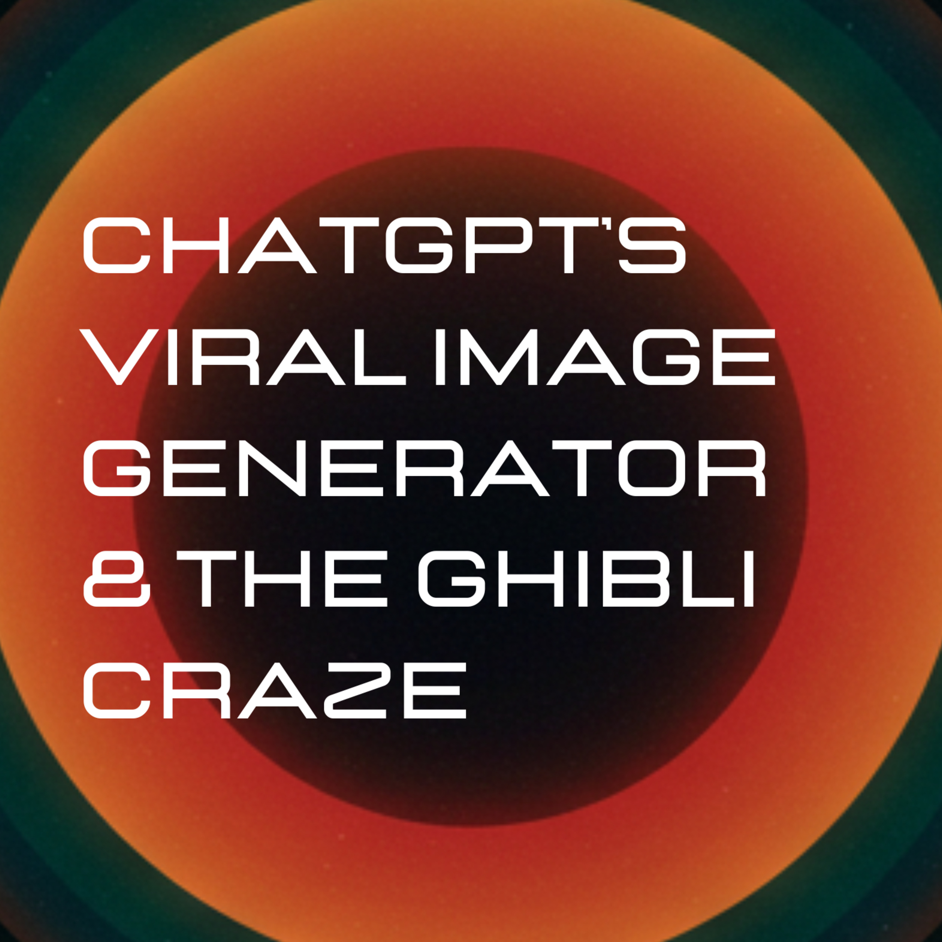 EP10 - Does ChatGPT's Viral Image Generator & The Ghibli Craze Spell The End Of Art & Creativity