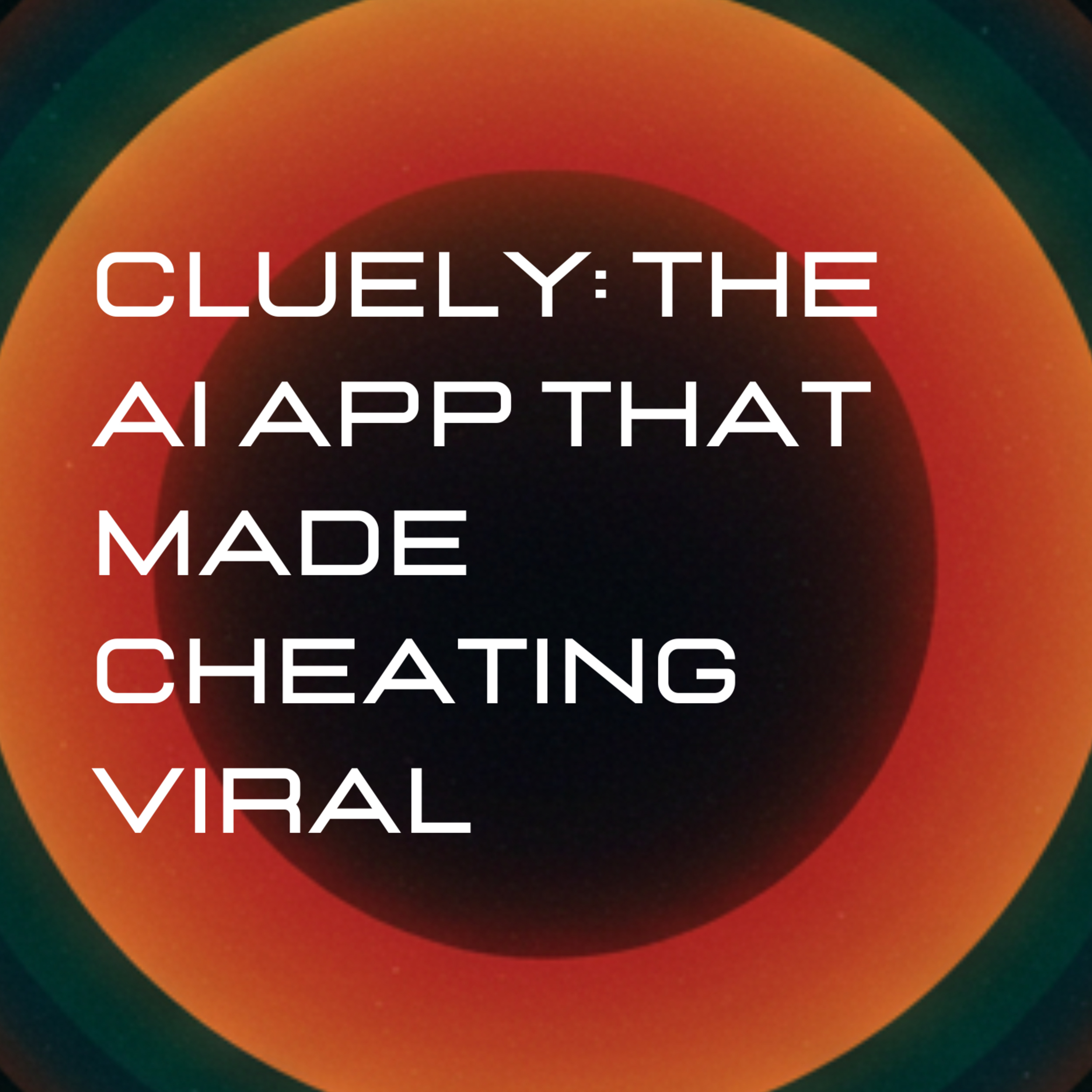 EP13 - Cluely: The AI App That Made Cheating Viral—And Maybe Acceptable?