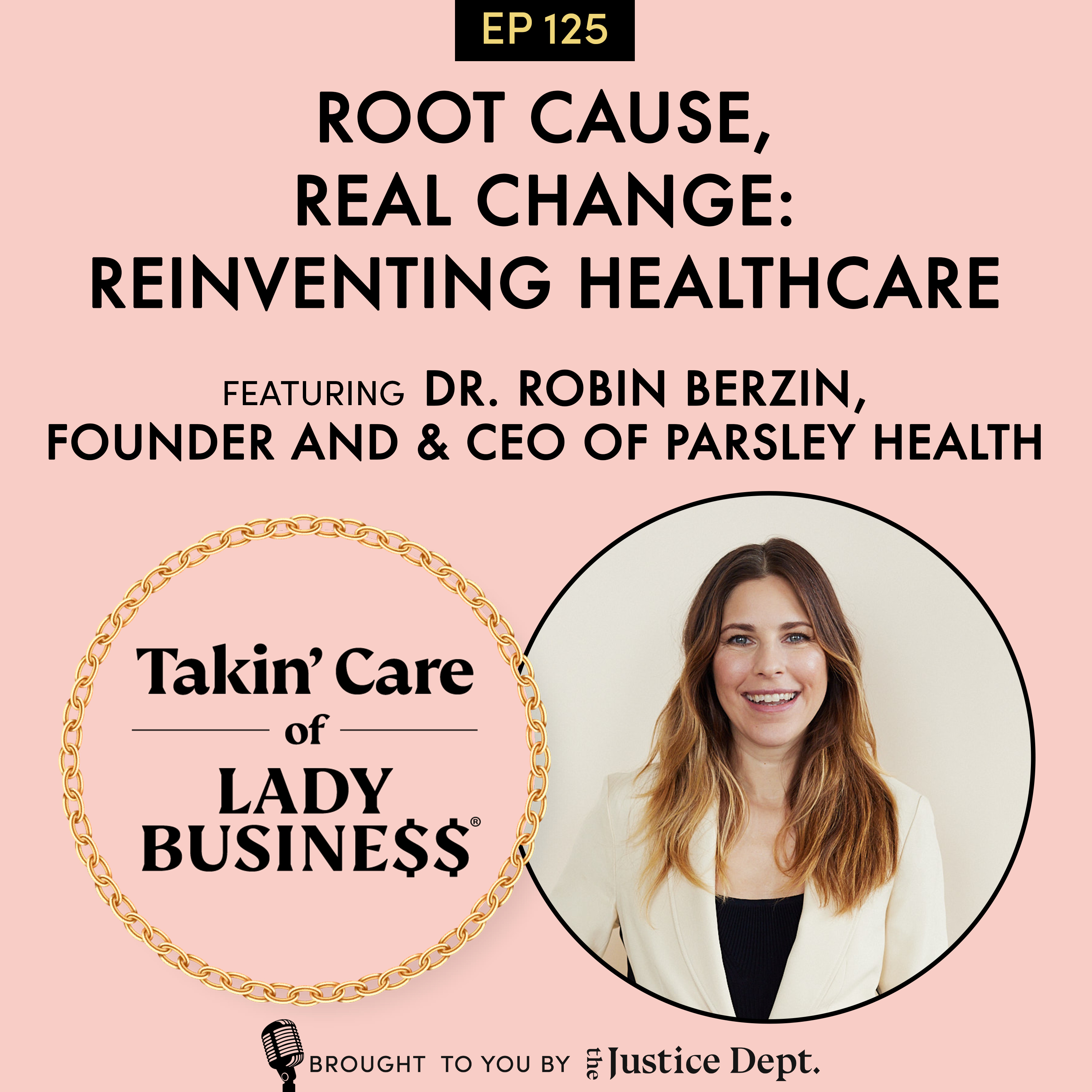 S2Ep125: Root Cause, Real Change: Reinventing Healthcare with Dr. Robin Berzin, Founder and & CEO of Parsley Health episode artwork