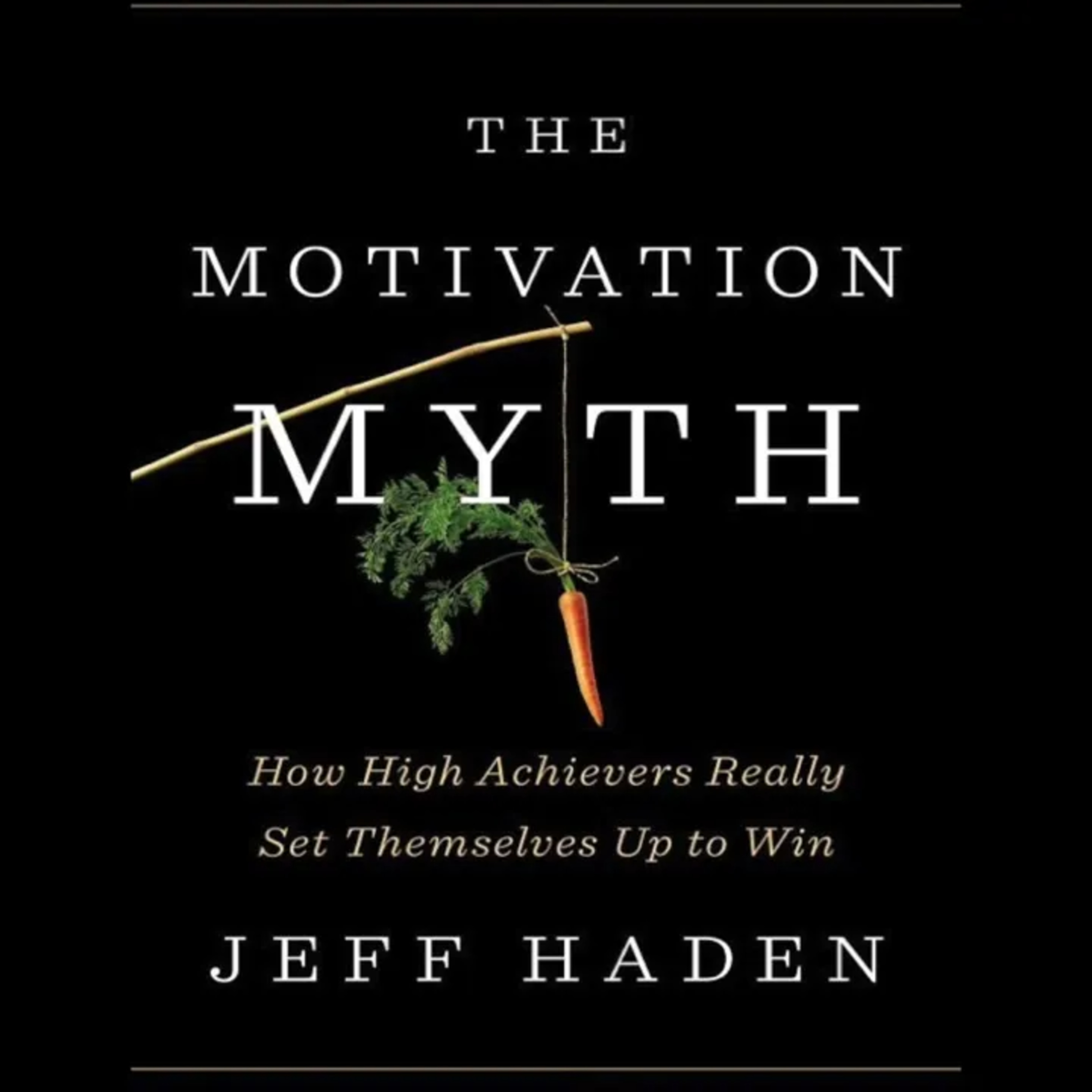 The Motivation Myth: How High Achievers Really Set Themselves Up to Win