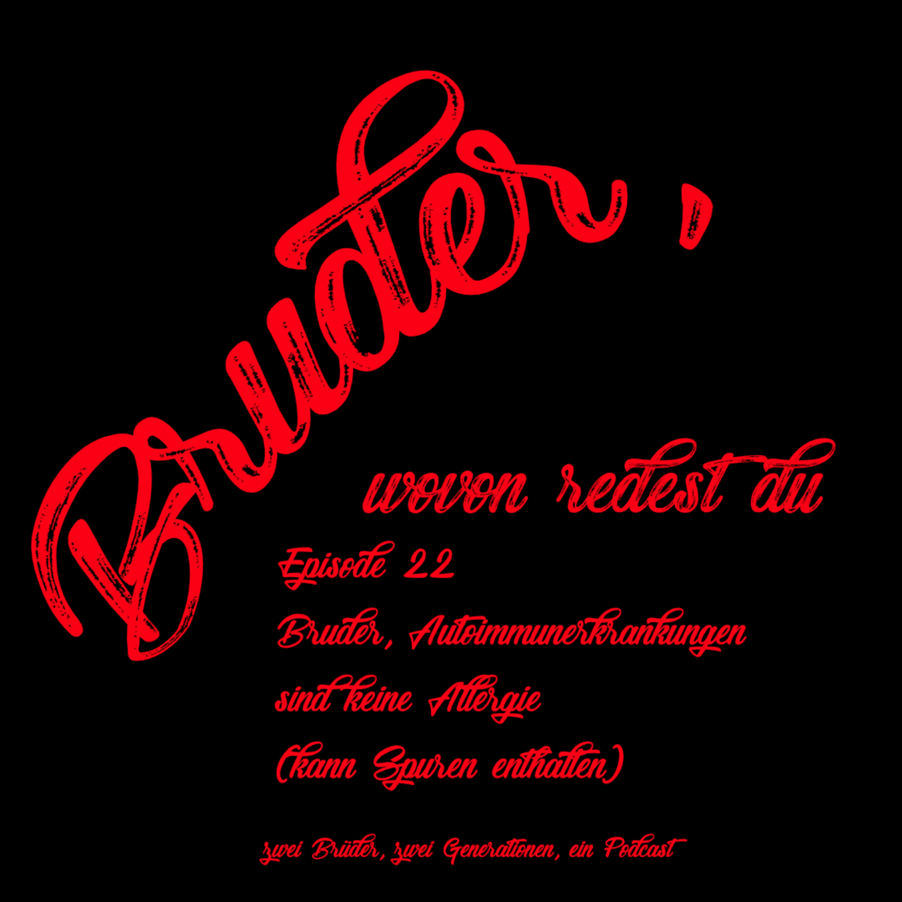 Episode 22 Bruder, Autoimmunerkrankungen sind keine Allergie (kann Spuren enthalten von...) episode artwork