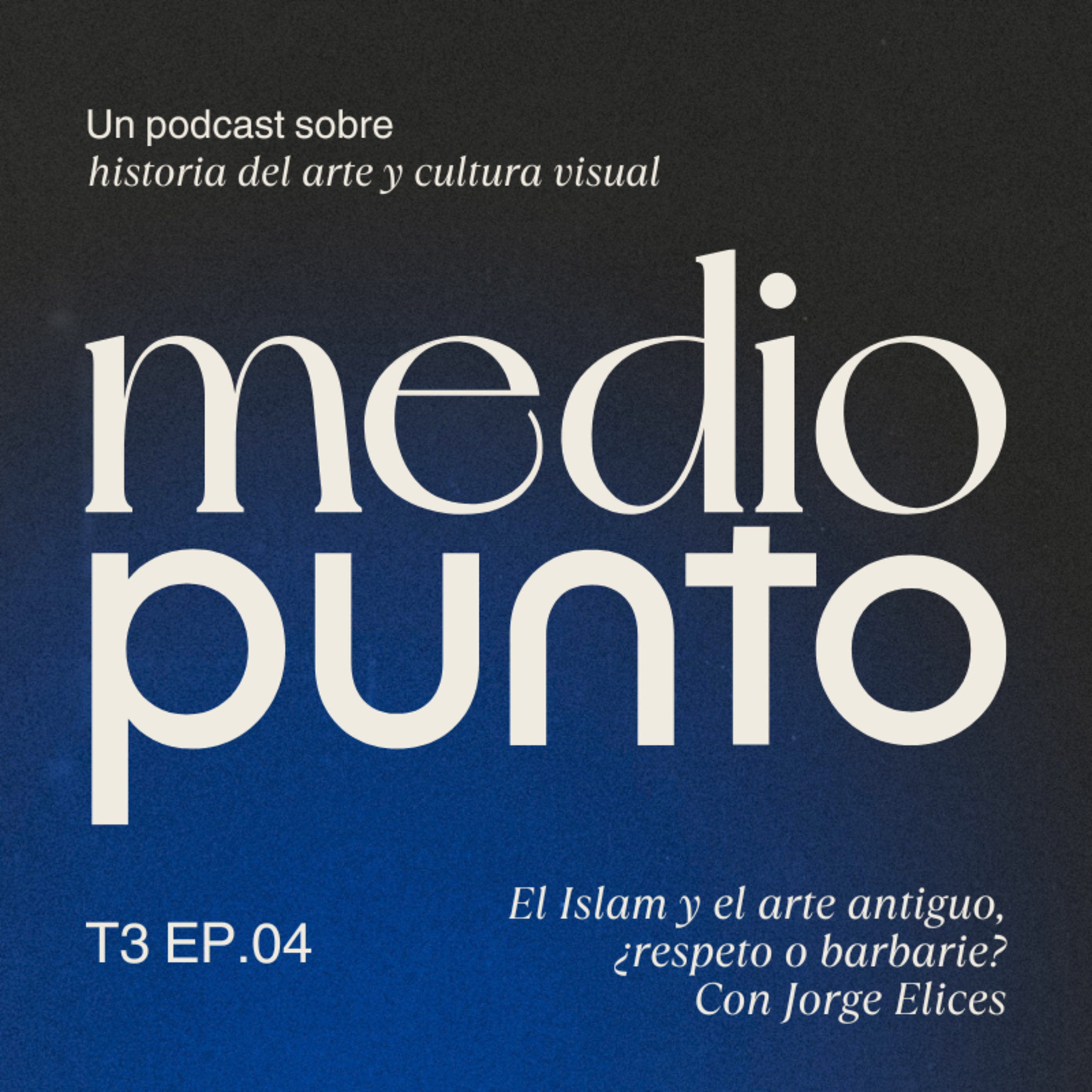 T3E4 - ¿Respeto o barbarie? El Islam y el arte antiguo. Con Jorge Elices episode artwork