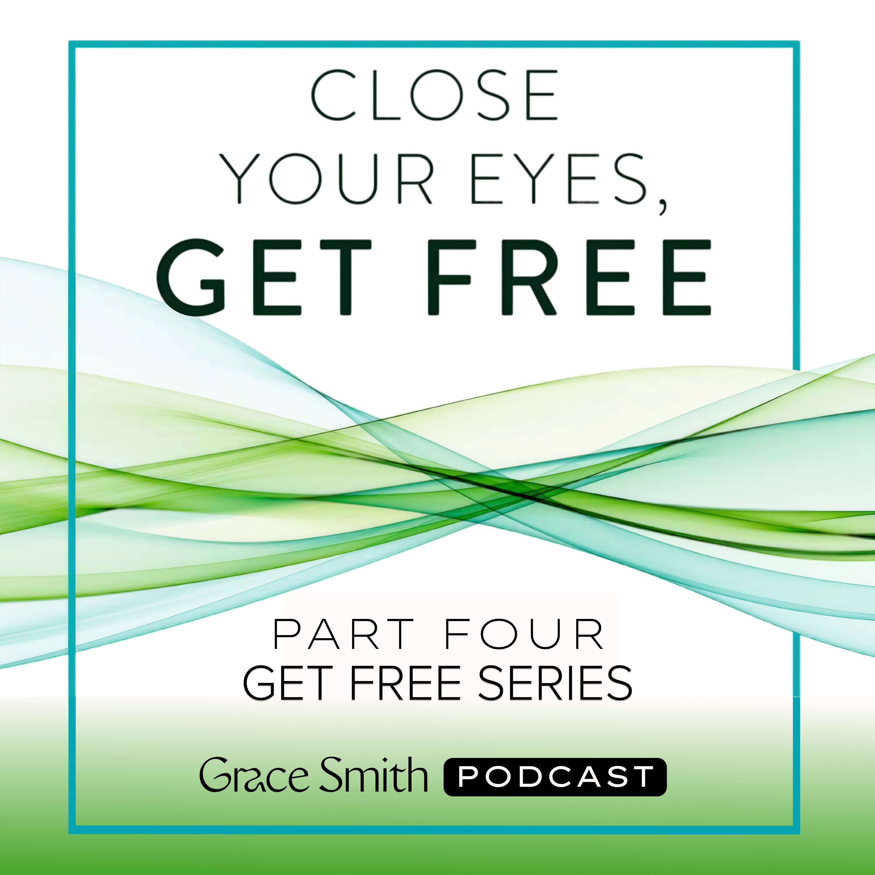 Part 4: Close Your Eyes, Get Free