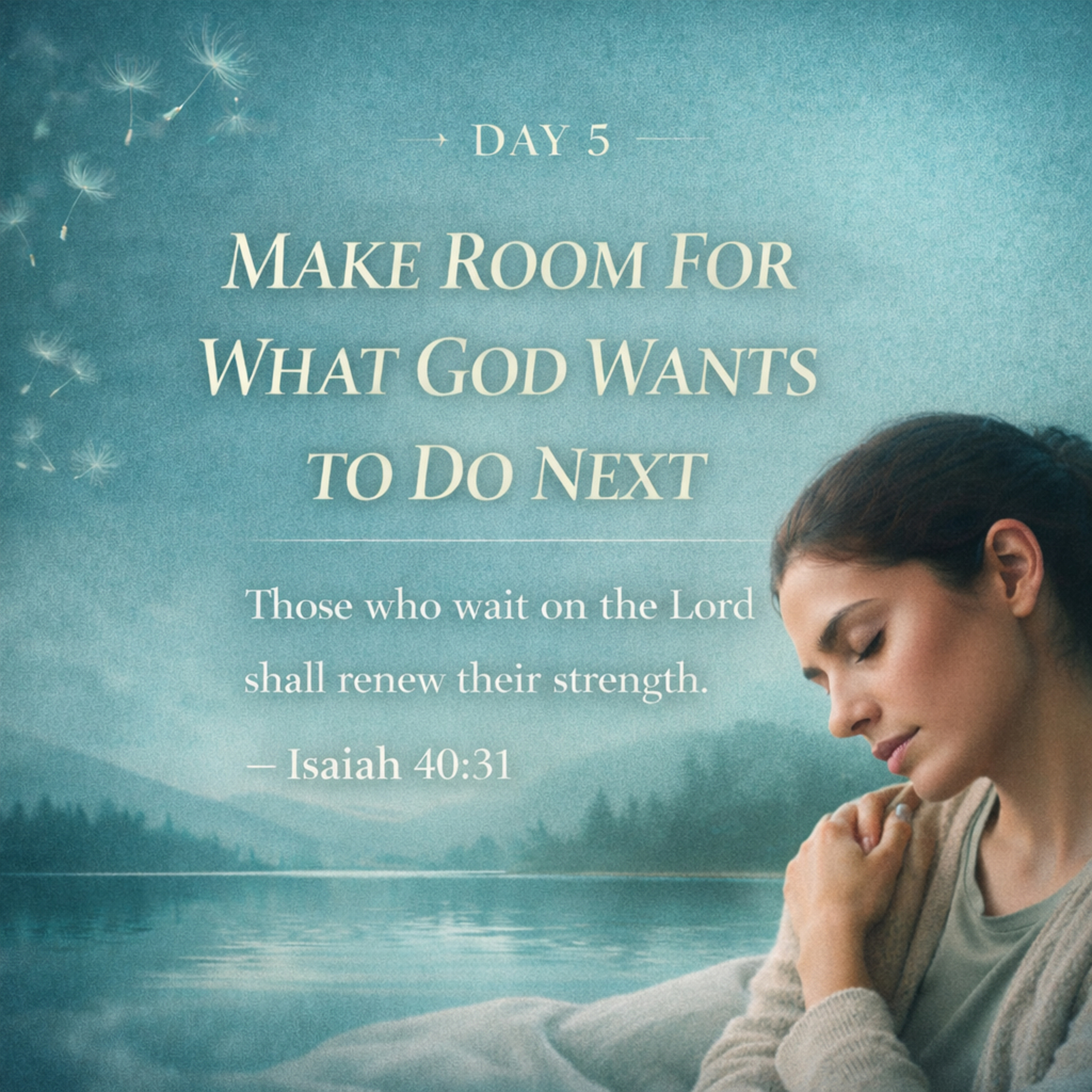 COME AWAY DEVOTIONAL DAY 5 - MAKE ROOM FOR WHAT GOD WANTS TO DO NEXT