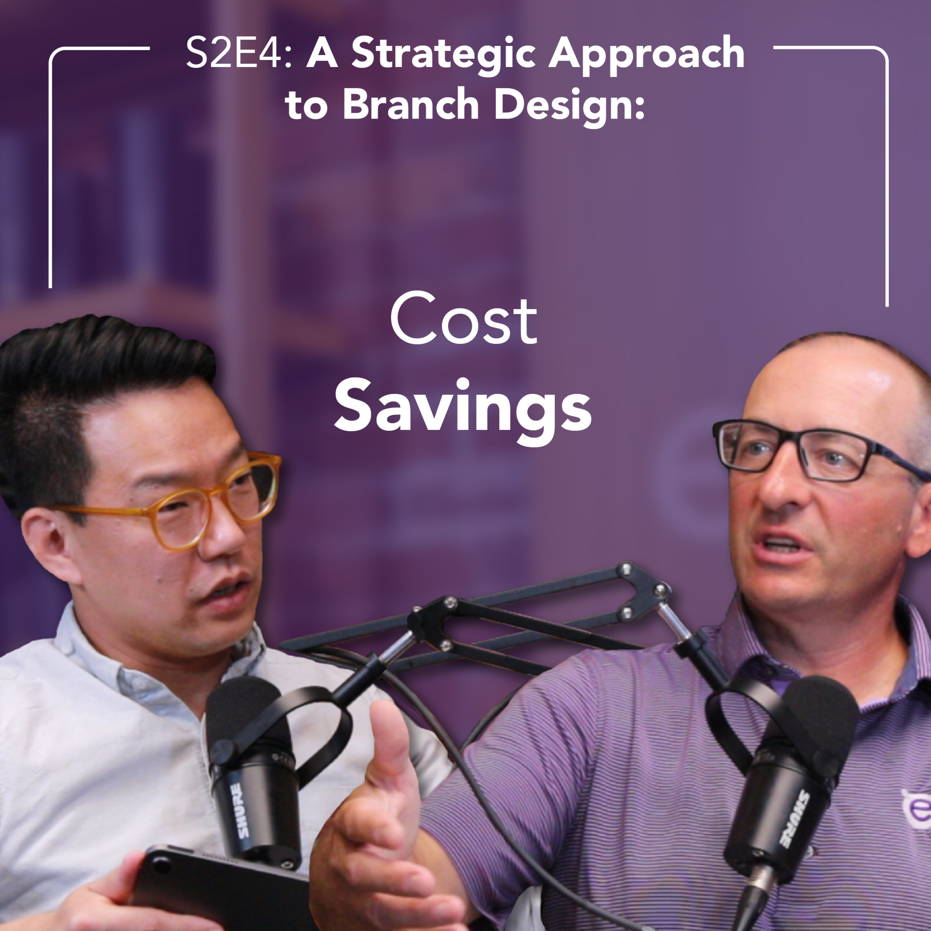 Season 2 – Episode 4: A Strategic Approach to Branch Design: Cost Savings