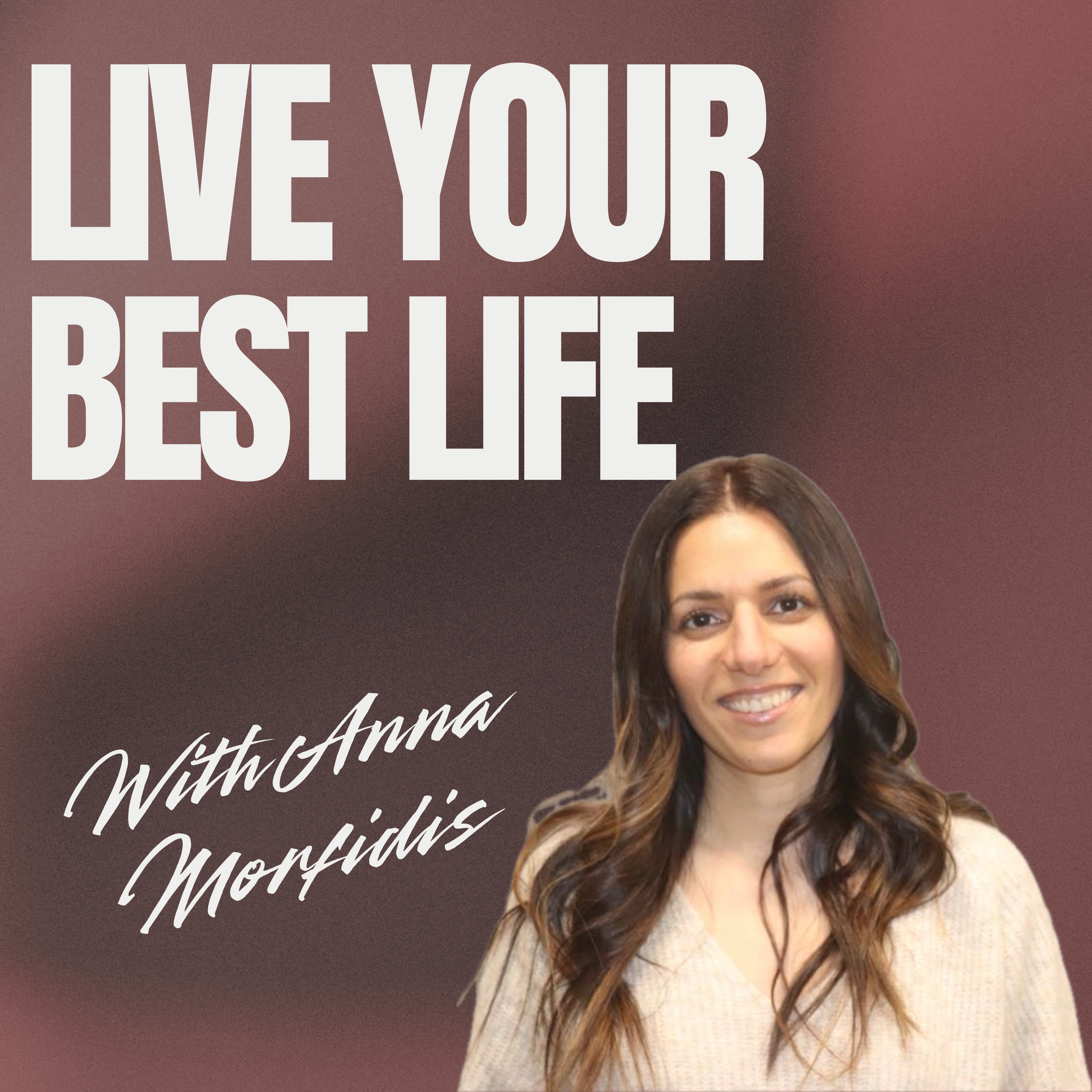 Live Your Best Life With Anna Morfidis