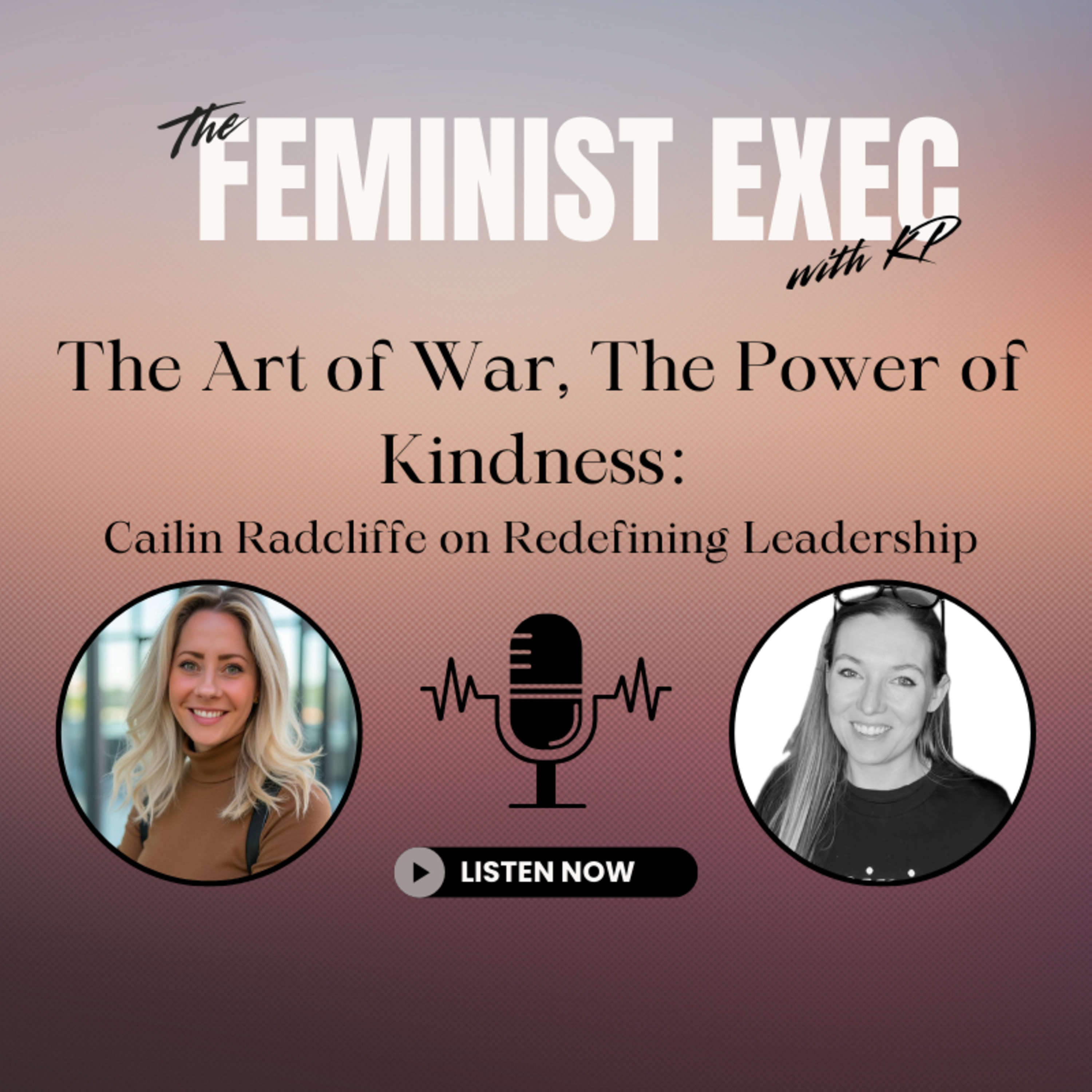 The Art of War, the Power of Kindness: Cailin Radcliffe on Redefining Leadership