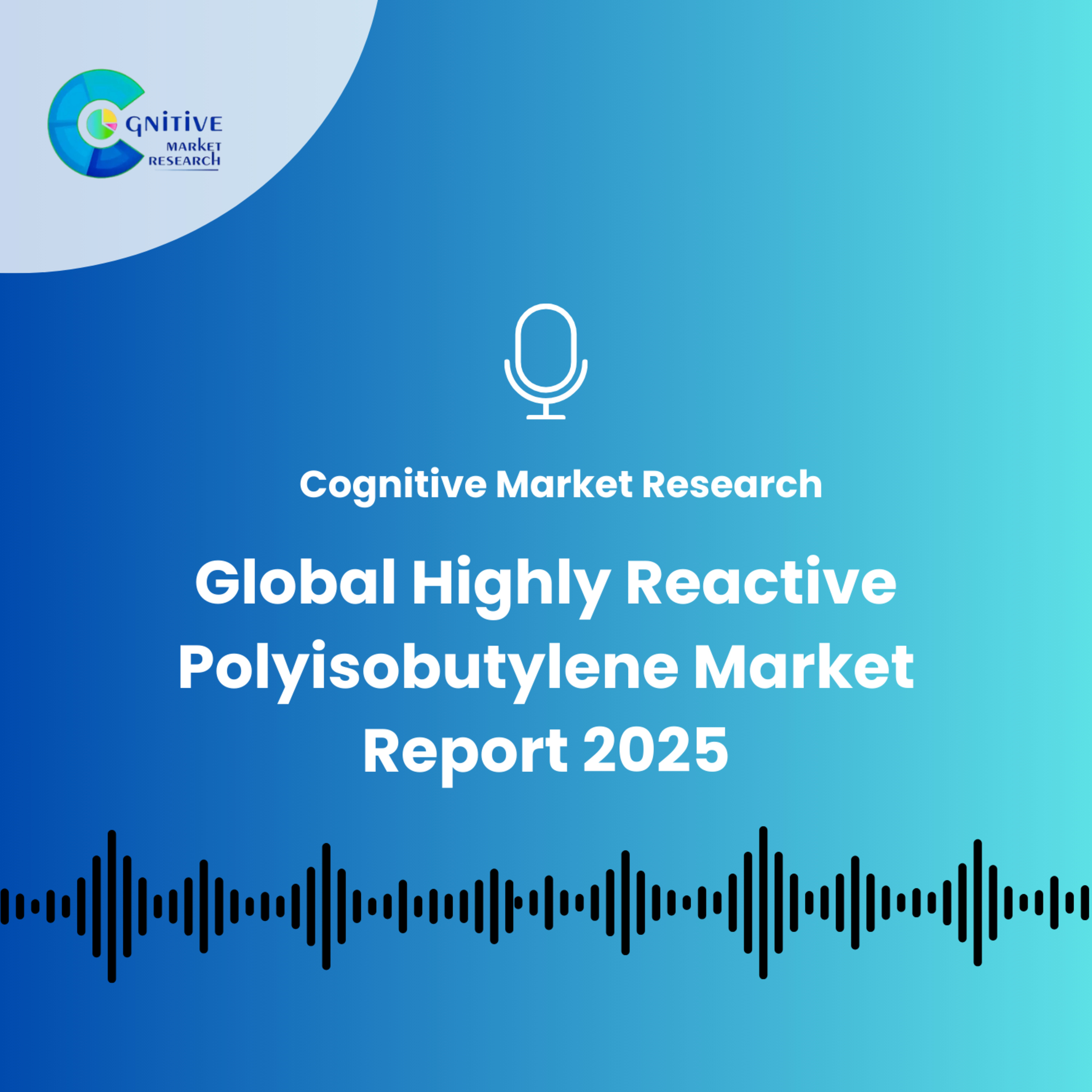 Global Highly Reactive Polyisobutylene Market Report 2025 episode artwork
