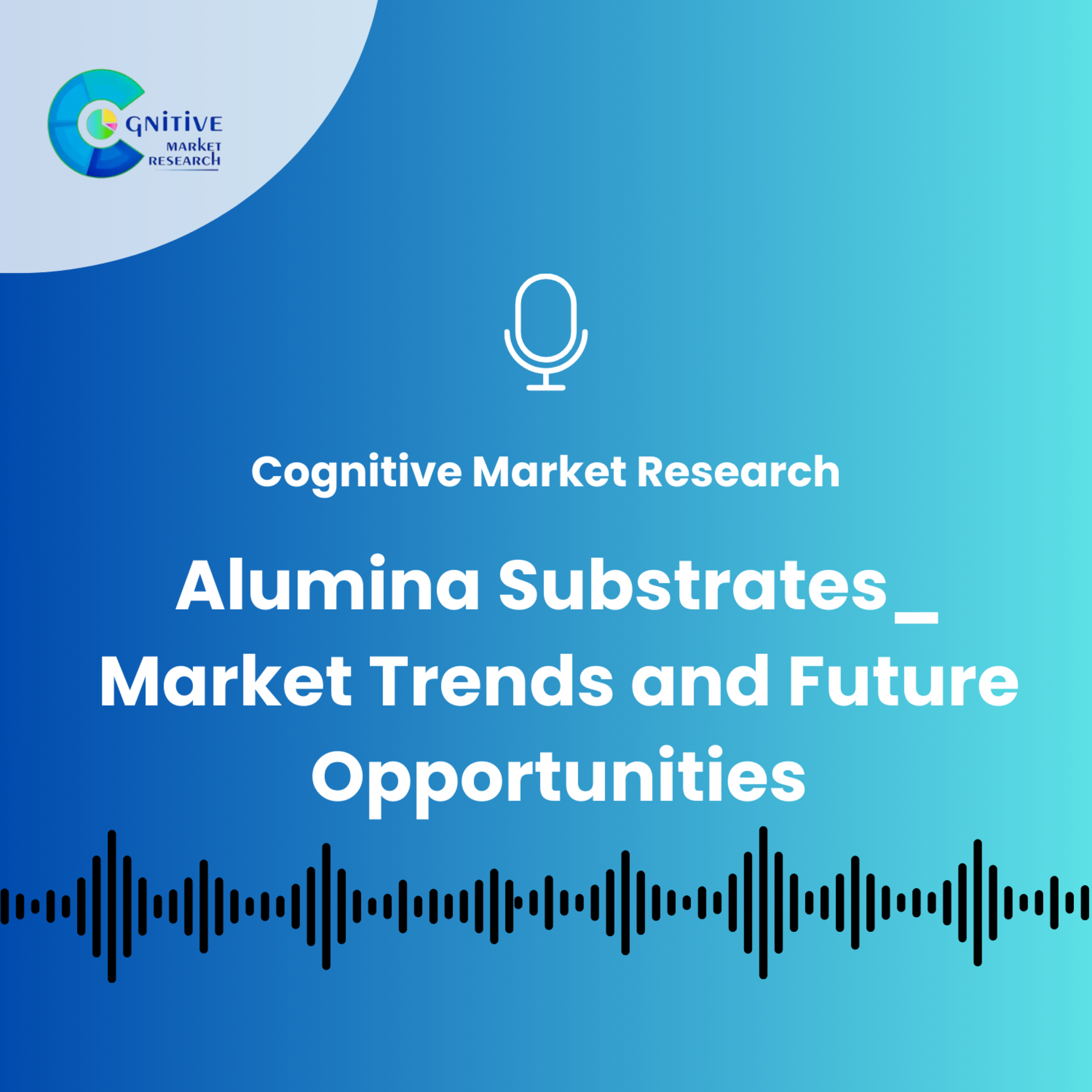 Alumina Substrates_ Market Trends and Future Opportunities episode artwork