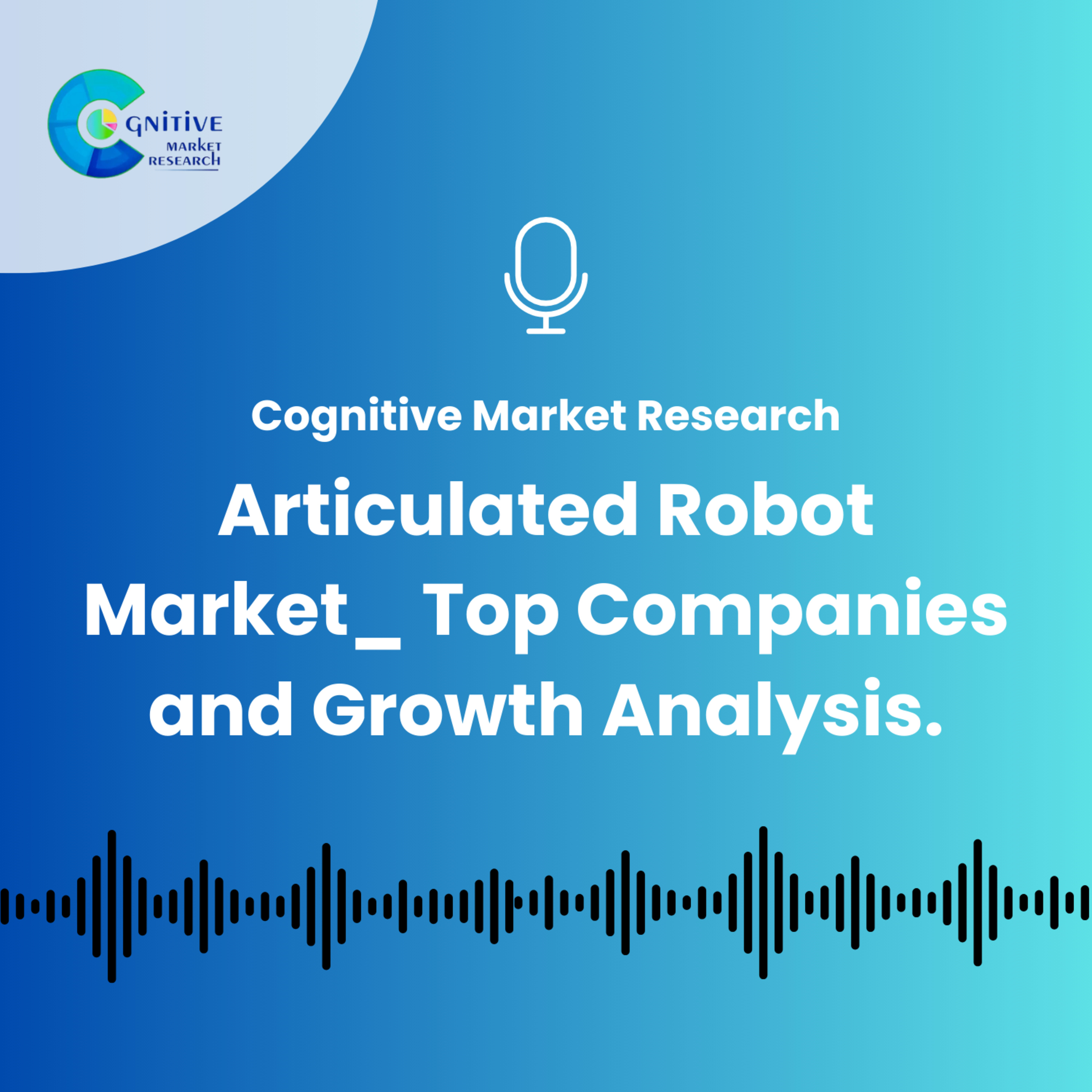 Articulated Robot Market_ Top Companies and Growth Analysis. episode artwork