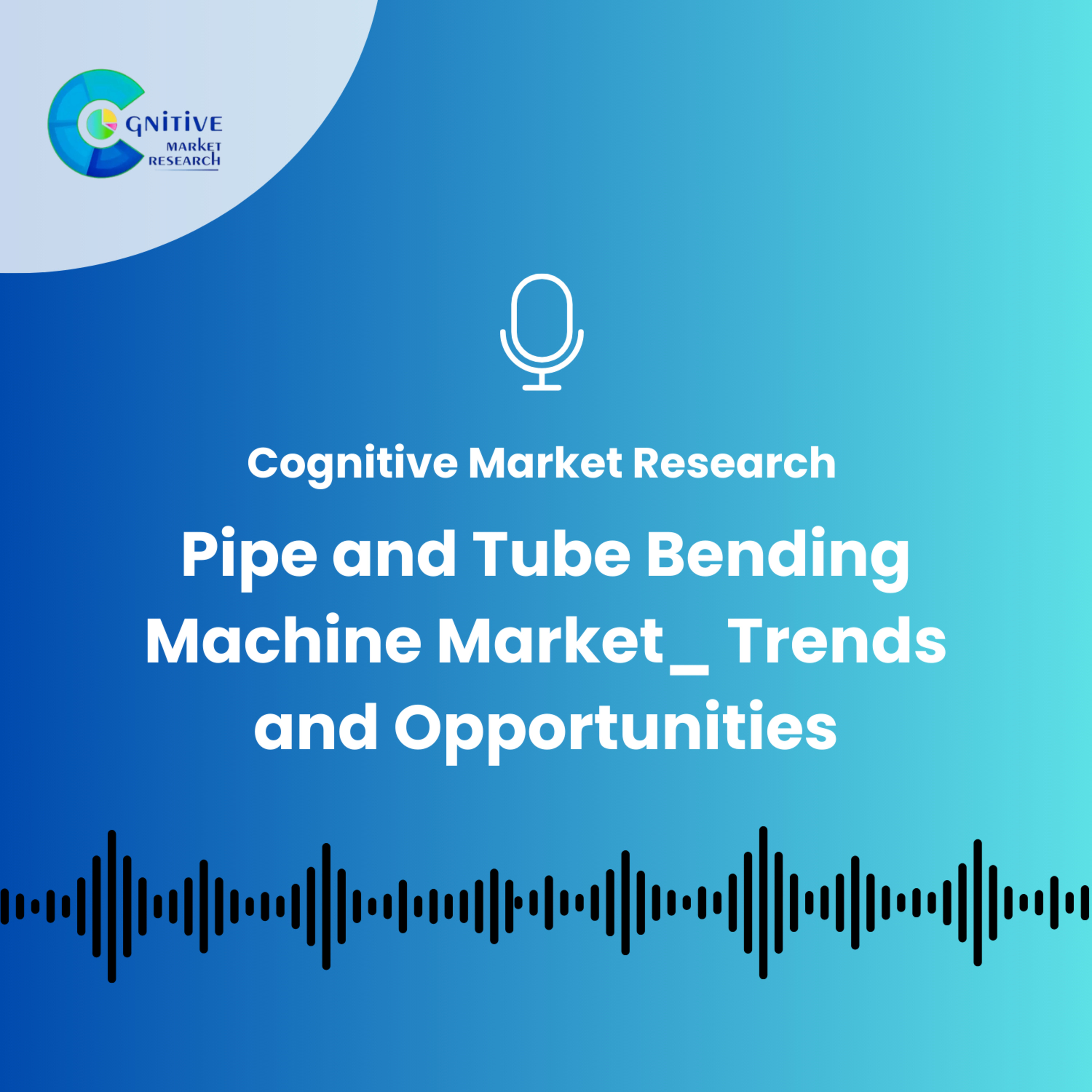 Pipe and Tube Bending Machine Market_ Trends and Opportunities episode artwork
