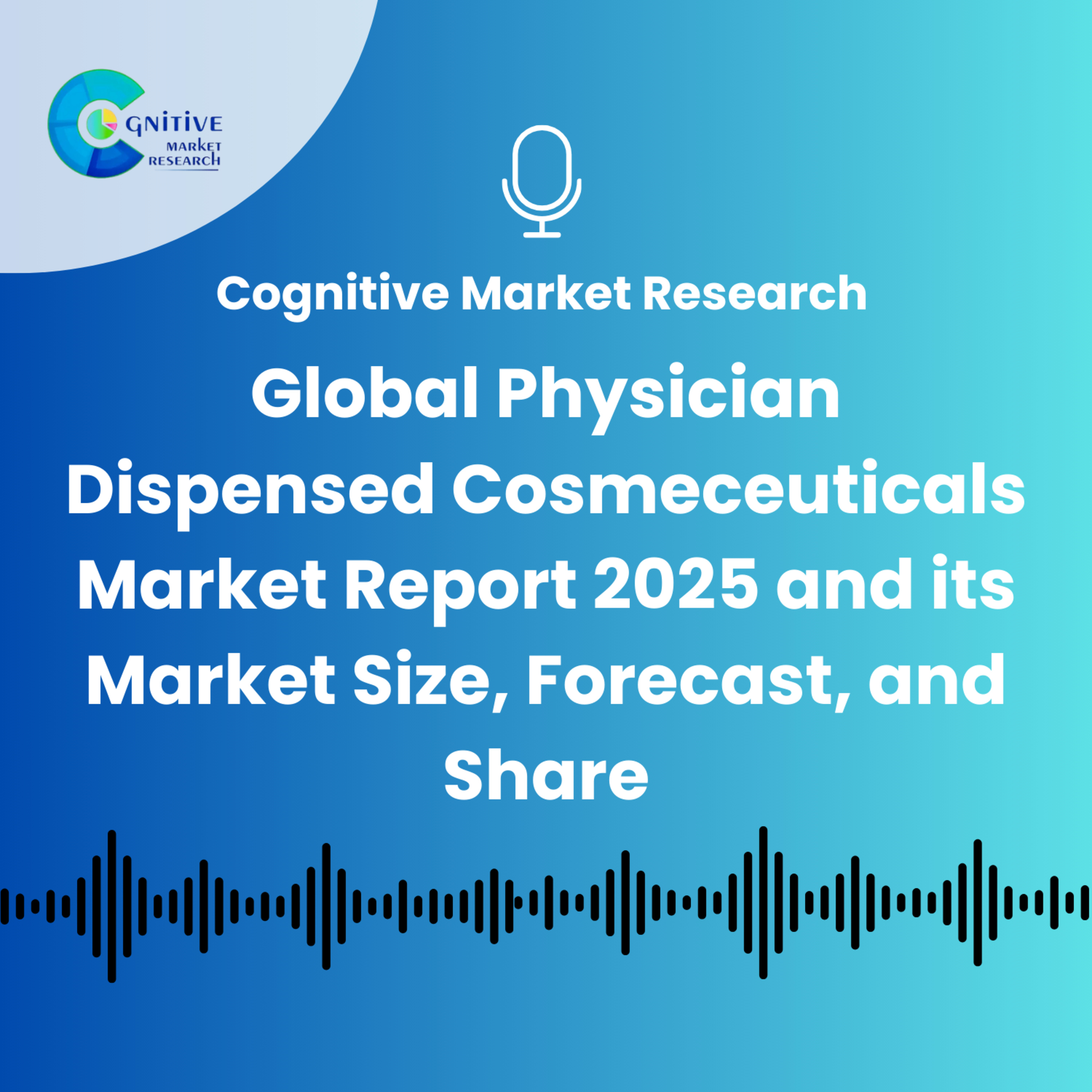 GlobalPhysician Dispensed Cosmeceuticals Market Report 2025 and its Market Size, Forecast, and Share episode artwork