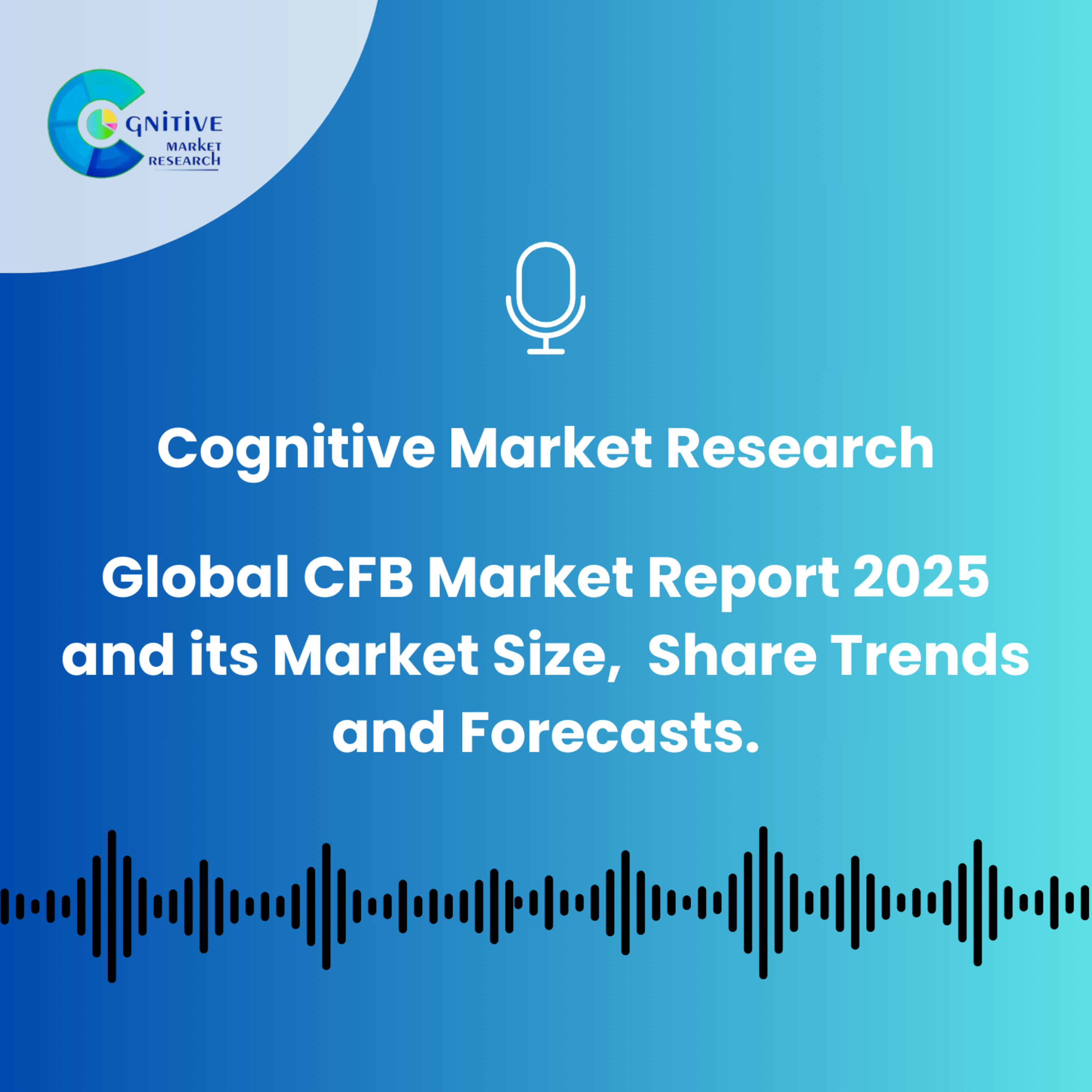 Global CFB Market Report 2025 and its Market Size, Share Trends and Forecasts. episode artwork