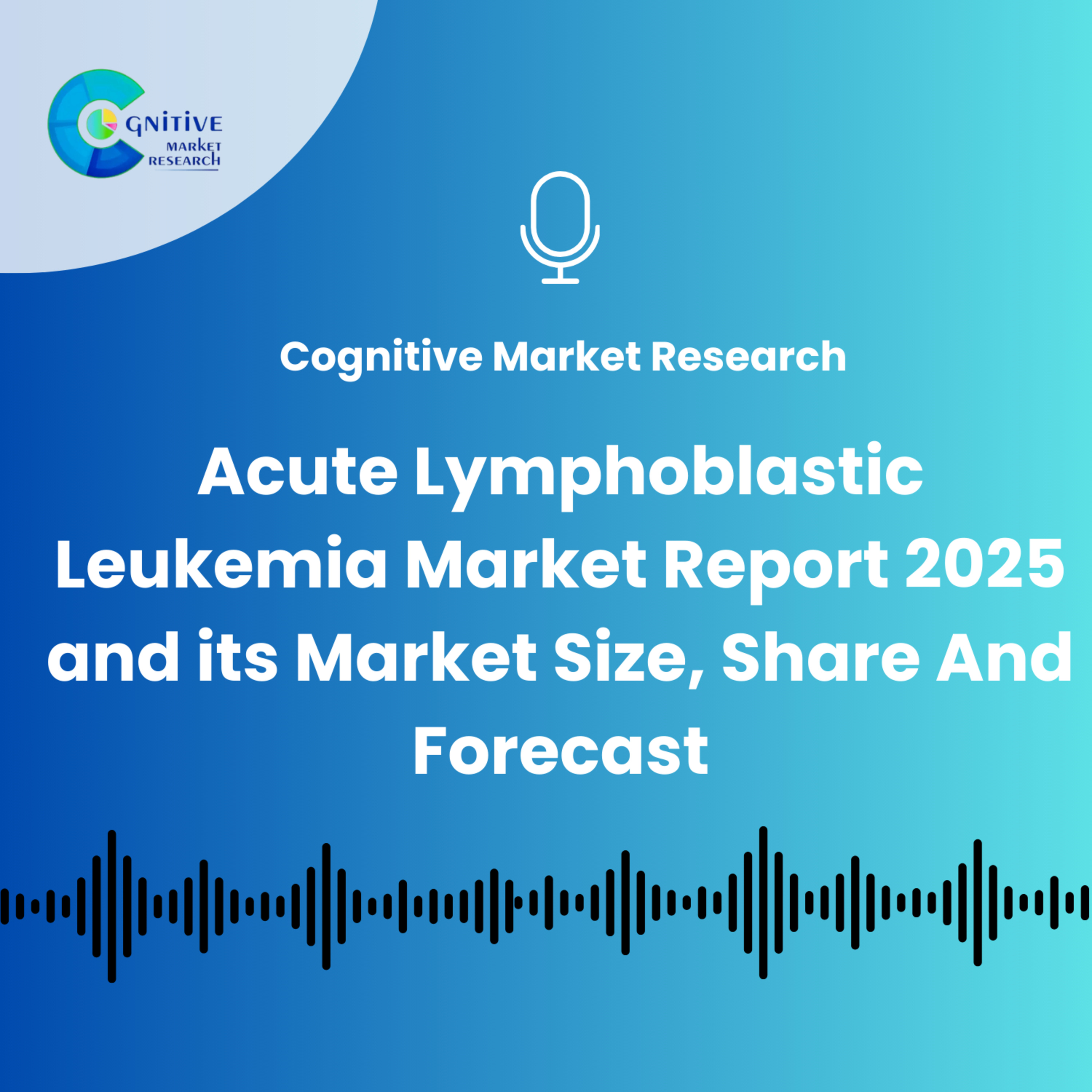 Acute Lymphoblastic Leukemia Market Report 2025 and its Market Size, Share And Forecast episode artwork