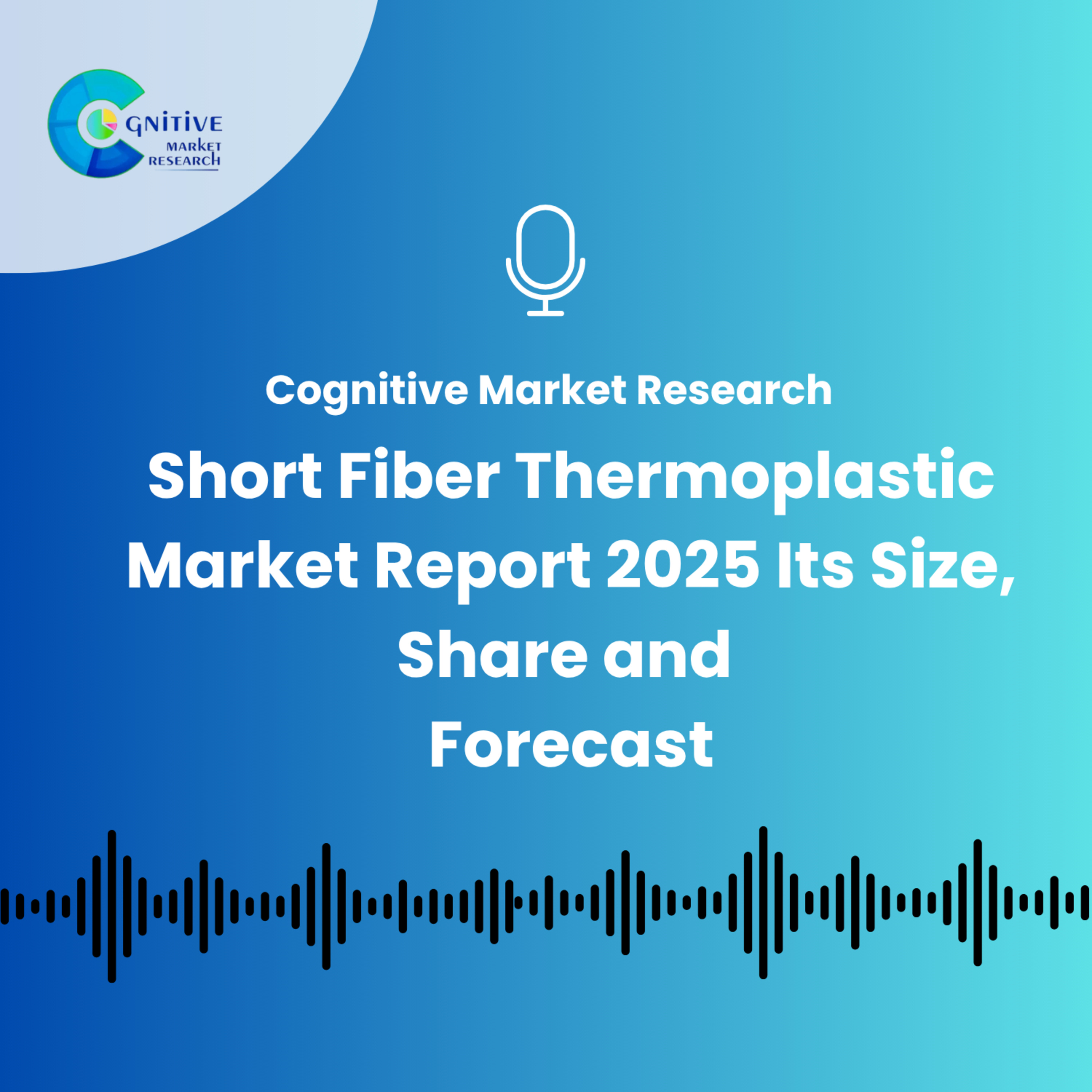 Short Fiber Thermoplastic Market Report 2025 And Its Size, Share and Forecast episode artwork
