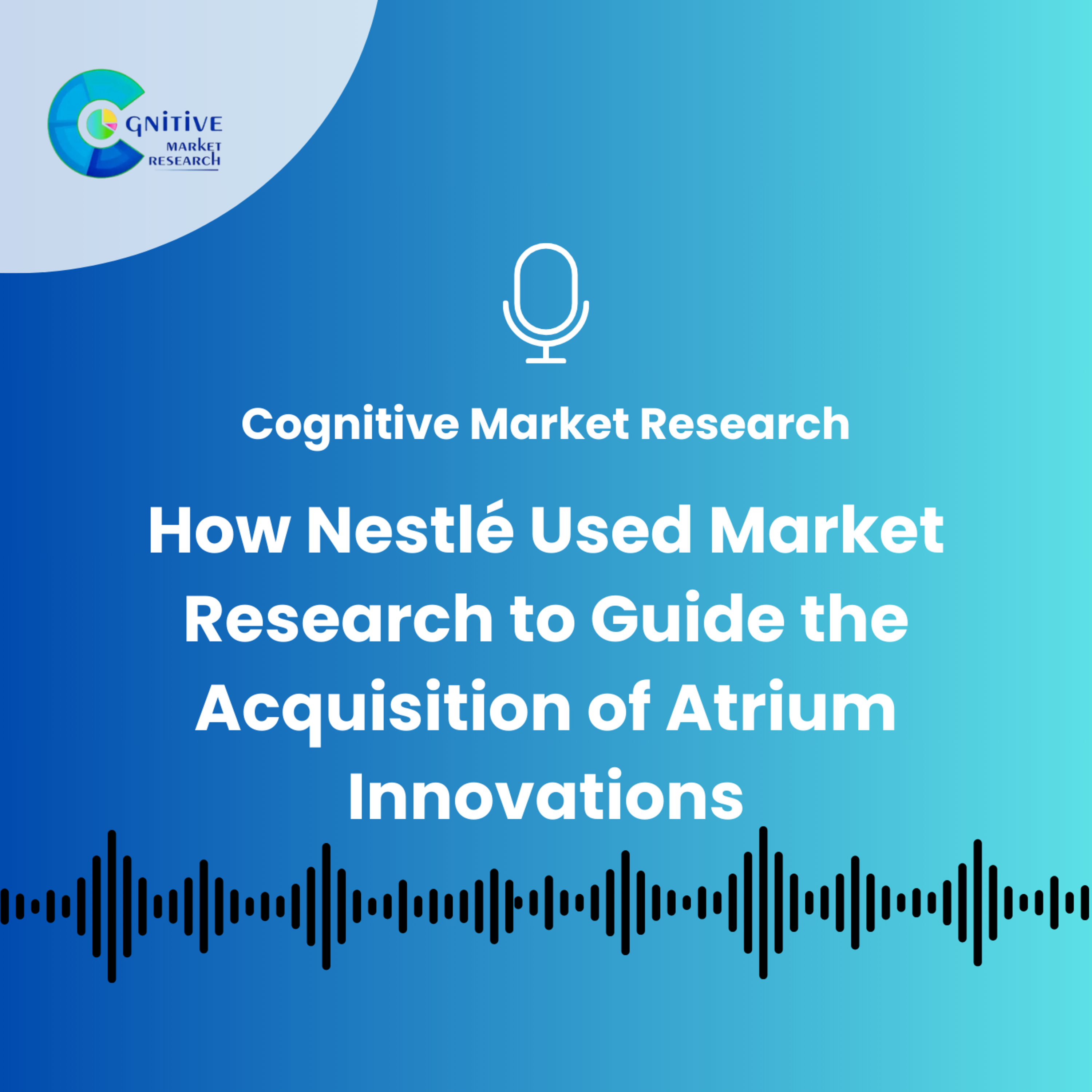How Nestlé Used Market Research to Guide the Acquisition of Atrium Innovations episode artwork