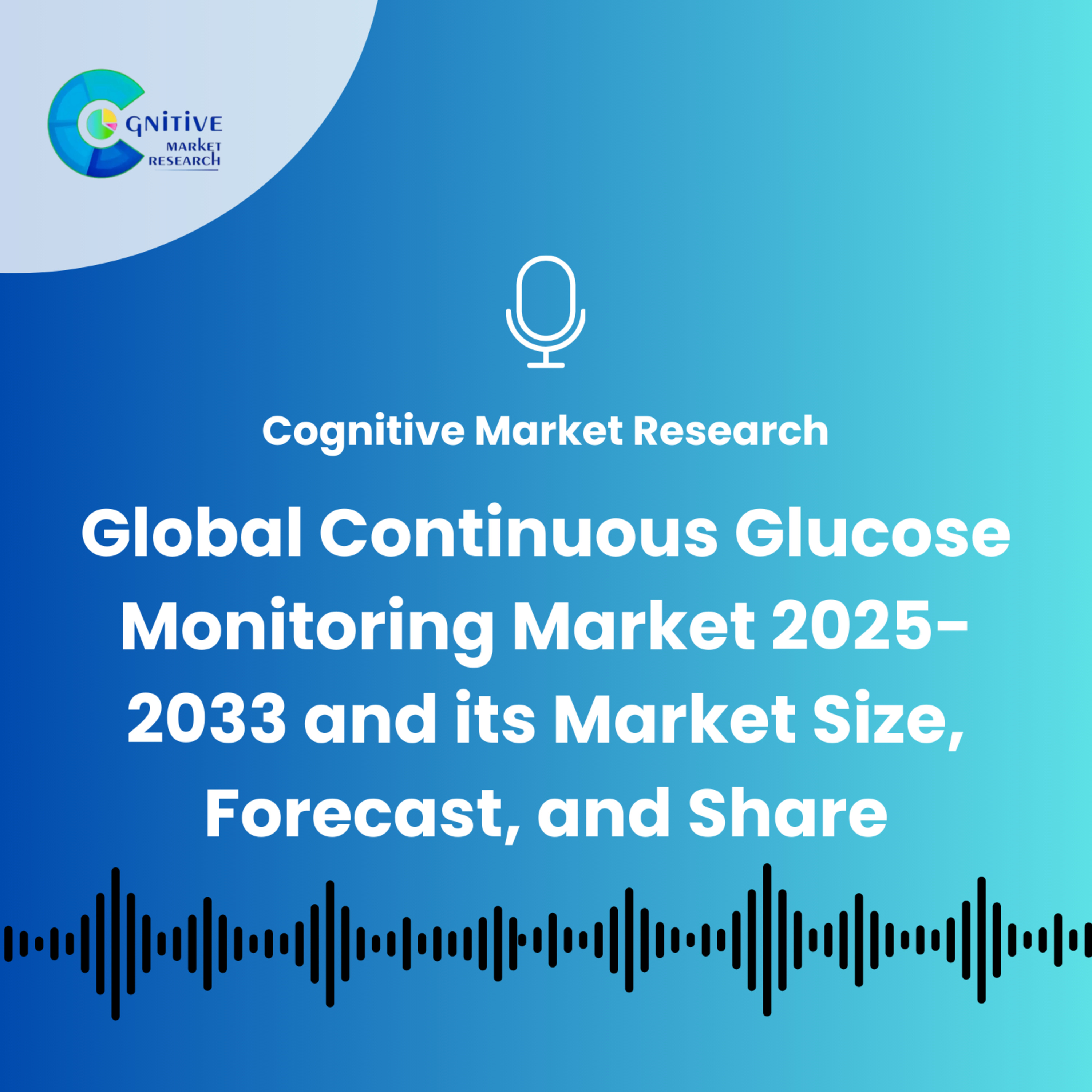 Global Continuous Glucose Monitoring Market 2025-2033 and its Market Size, Forecast, and Share episode artwork
