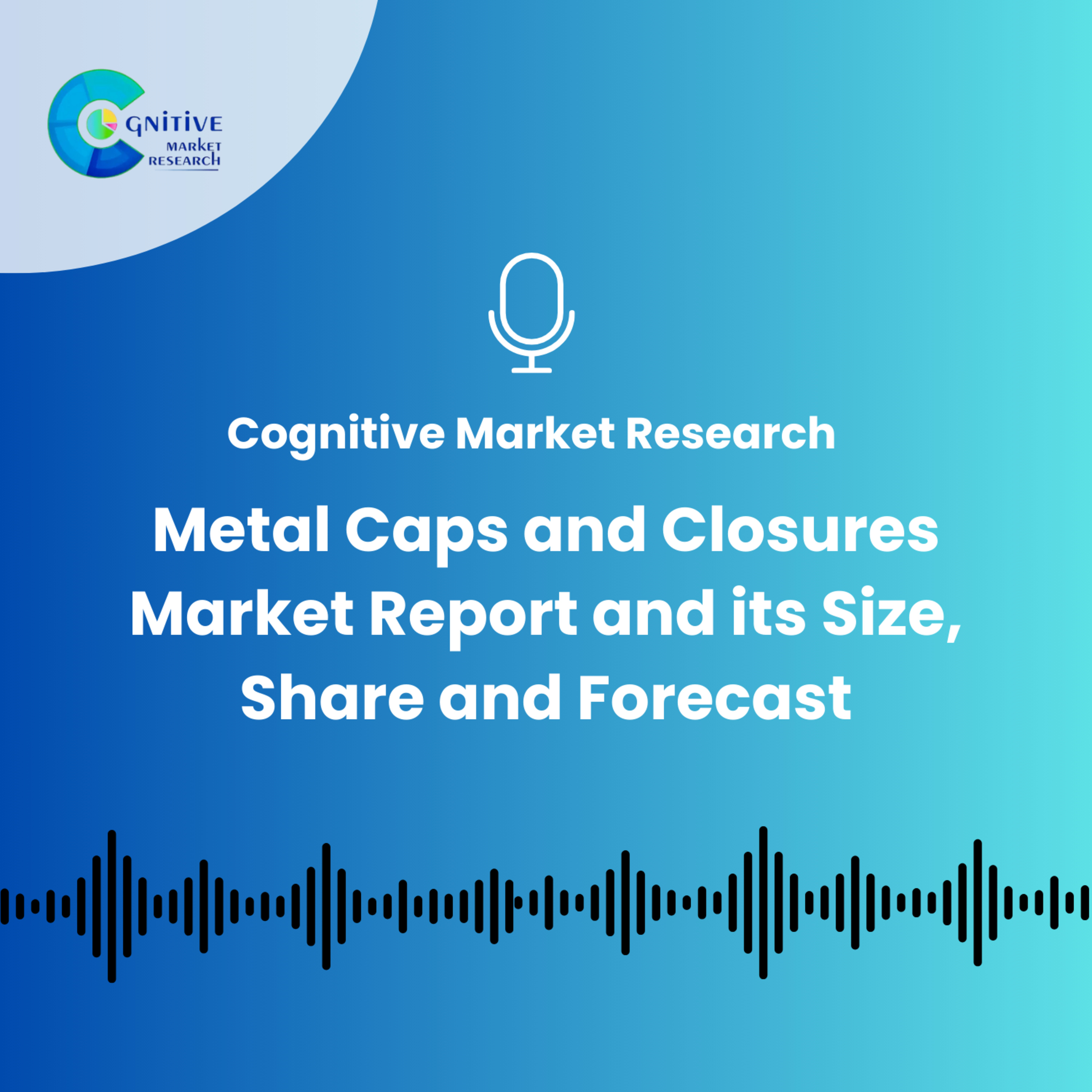 Metal Caps and Closures Market Report and its Size, Share and Forecast episode artwork