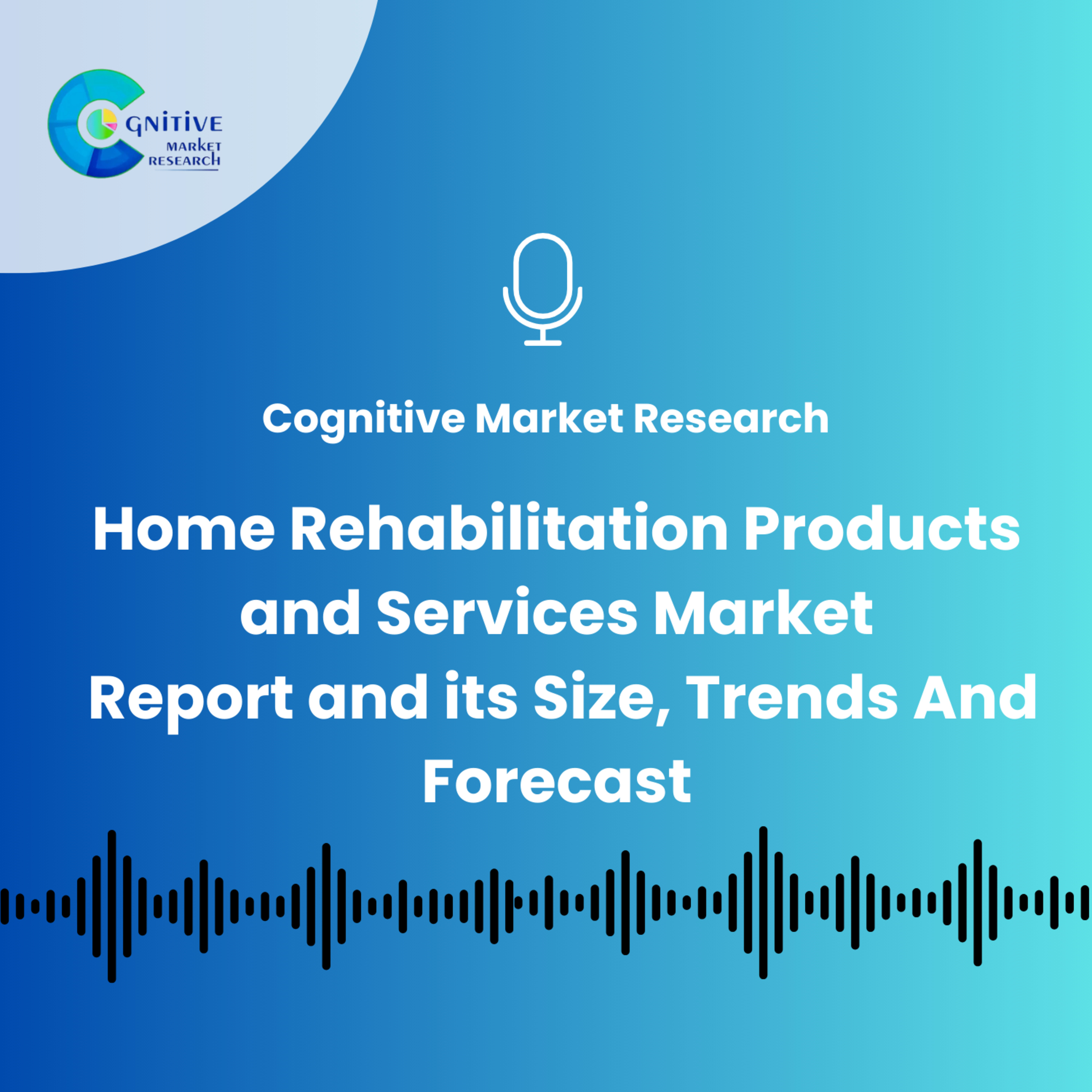 Home Rehabilitation Products and Services Market Report And Its Size, Trends and Forecast episode artwork