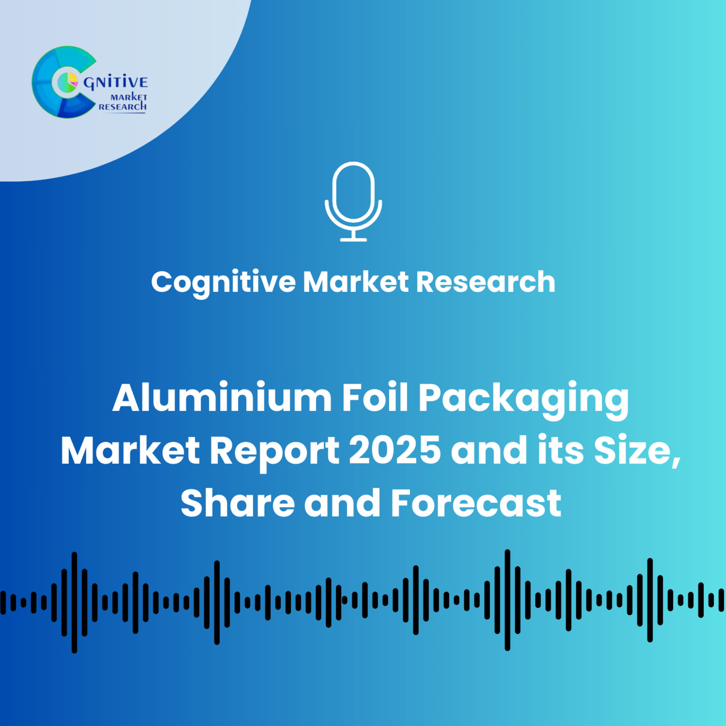 Aluminium Foil Packaging Market Report 2025 And Its Size, Share and Forecast episode artwork