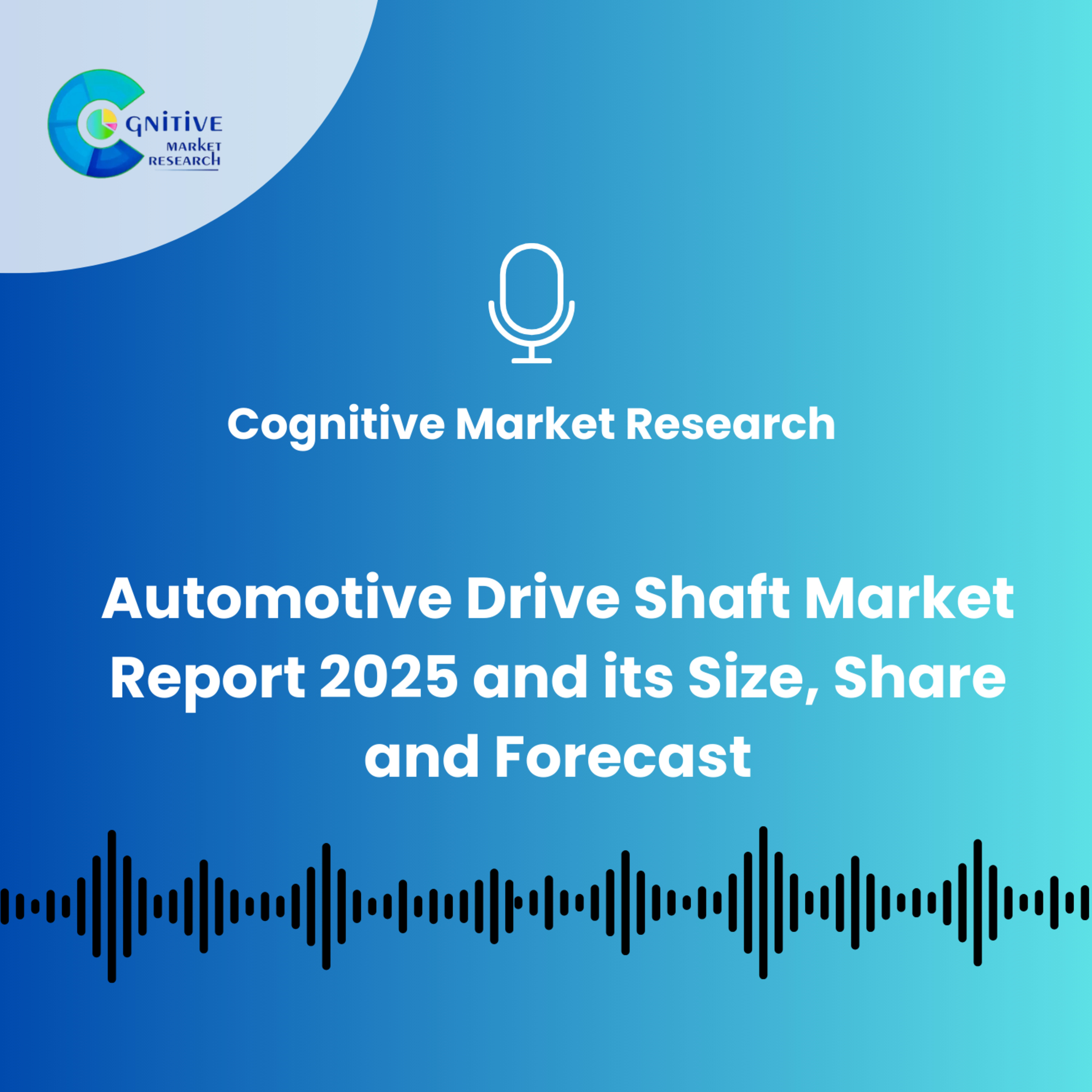 Automotive Drive Shaft Market Report 2025 And Its Size, Share and Forecast episode artwork