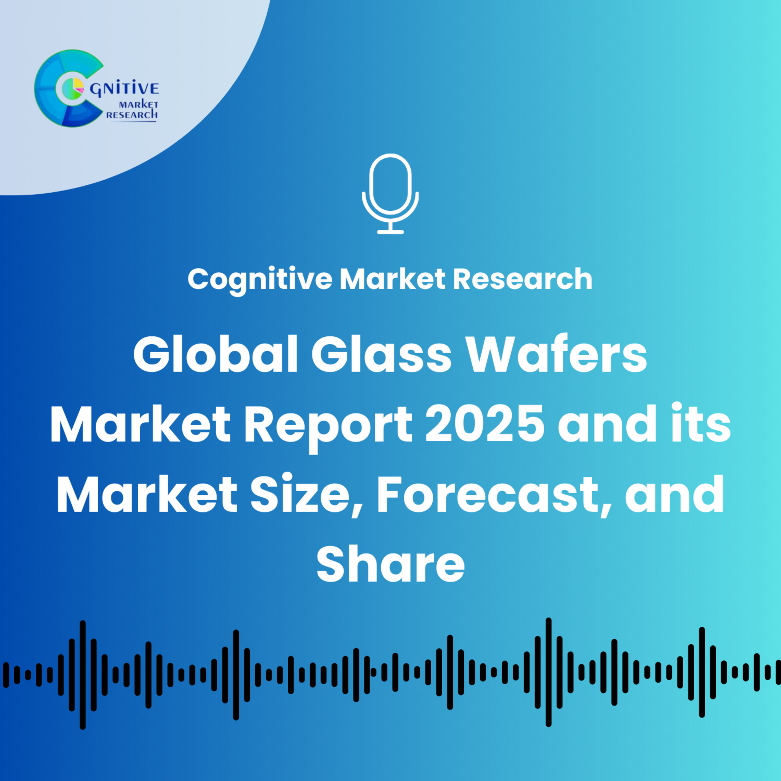 Global Glass Wafers Market Report 2025 and its Market Size, Forecast, and Share episode artwork