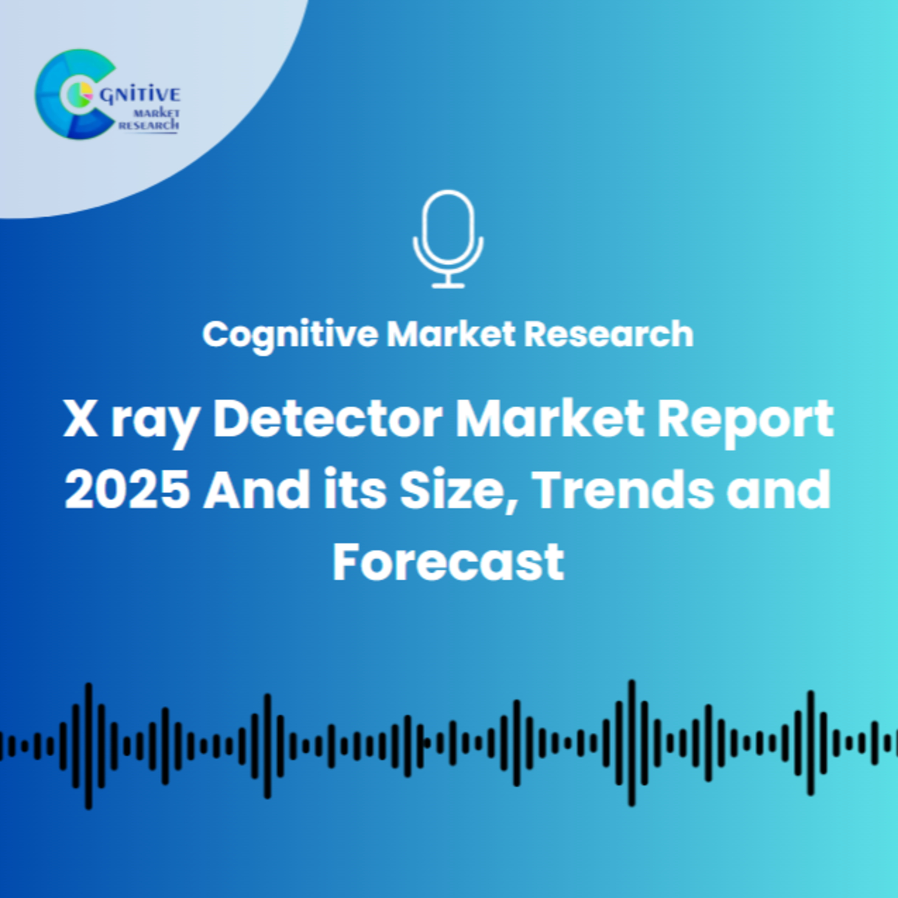 X ray Detector Market Report 2025 And its Size, Trends and Forecast episode artwork