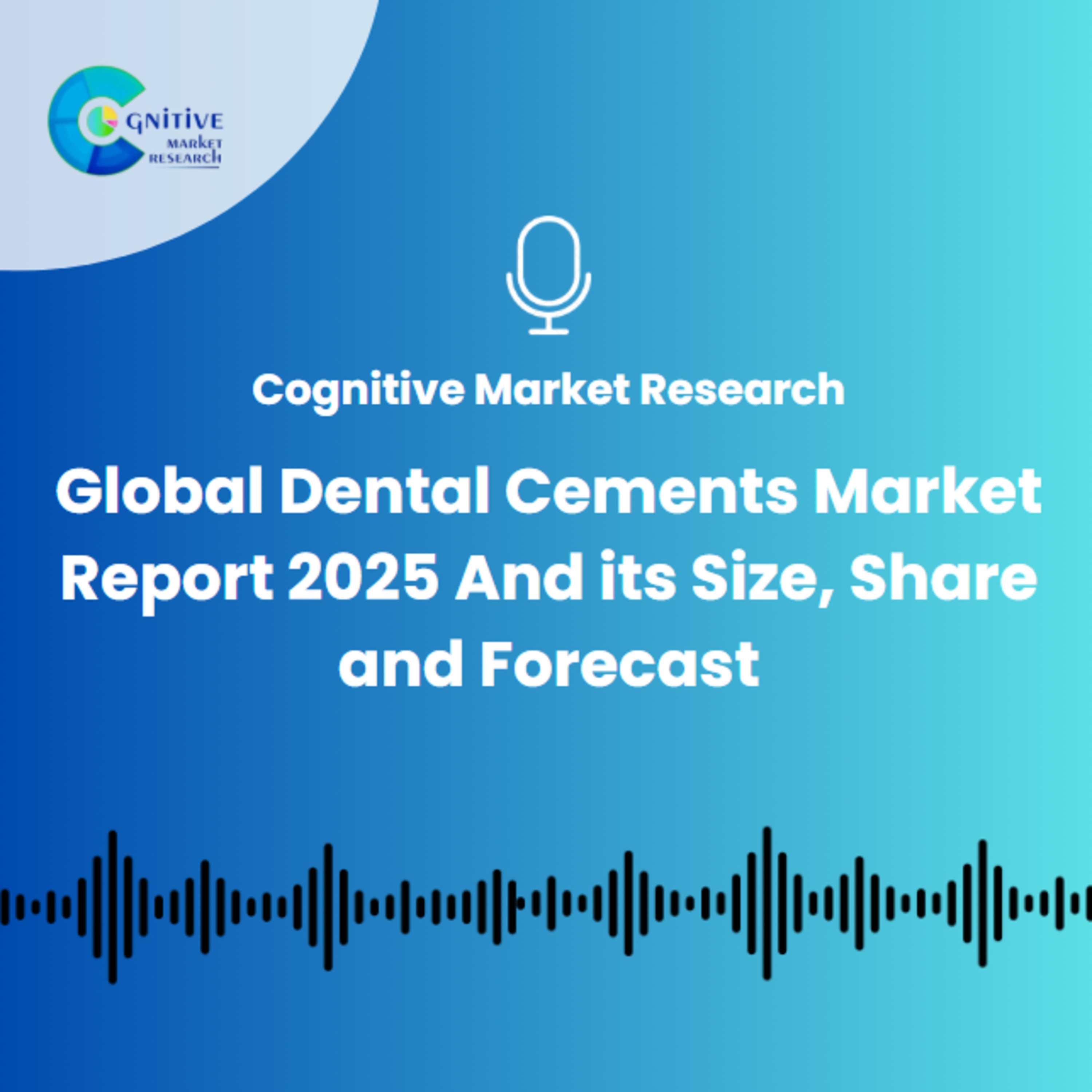 Global Dental Cements Market Report 2025 And its Size, Share and Forecast episode artwork